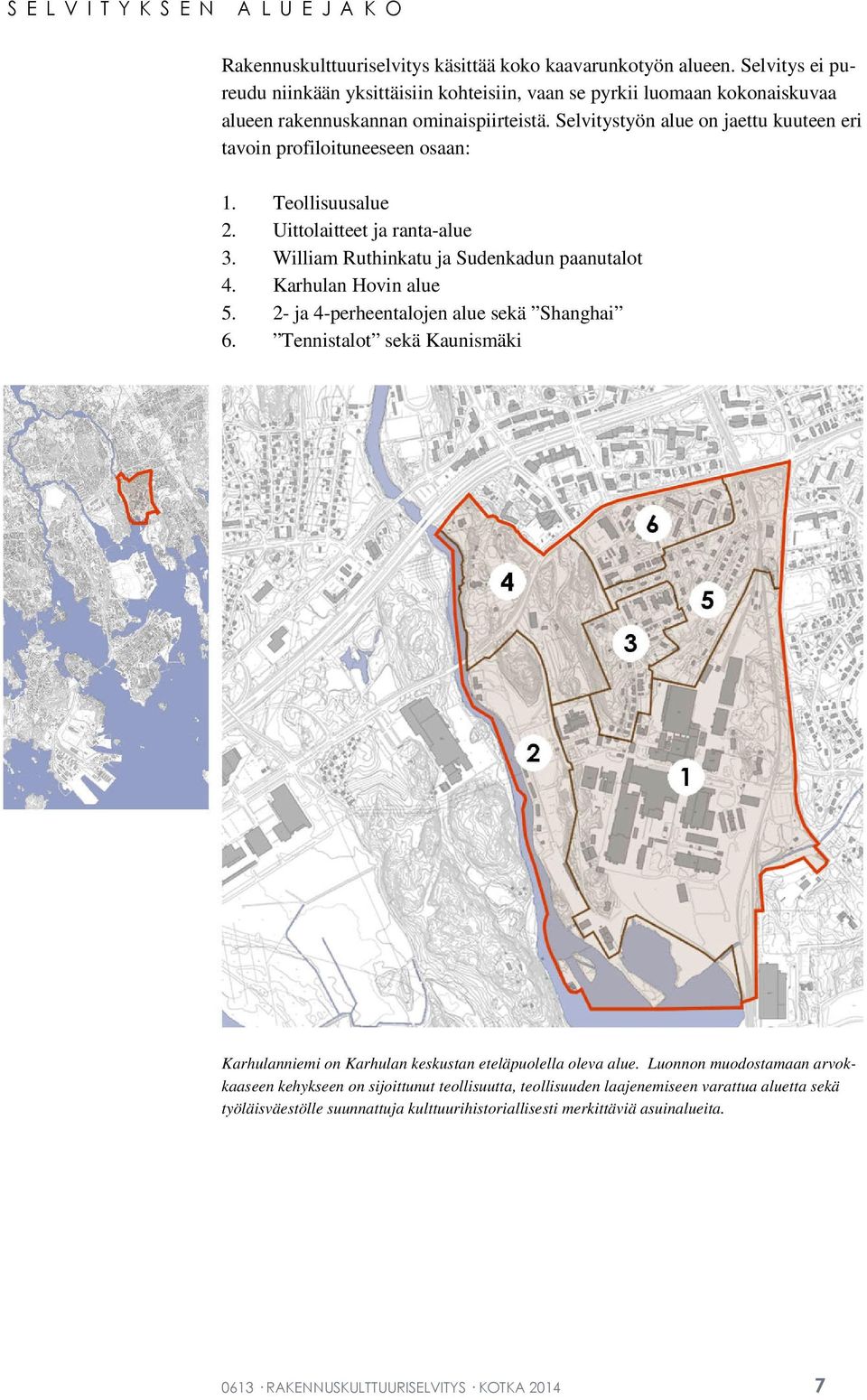 Selvitystyön alue on jaettu kuuteen eri tavoin profiloituneeseen osaan: 1. Teollisuusalue 2. Uittolaitteet ja ranta-alue 3. William Ruthinkatu ja Sudenkadun paanutalot 4. Karhulan Hovin alue 5.