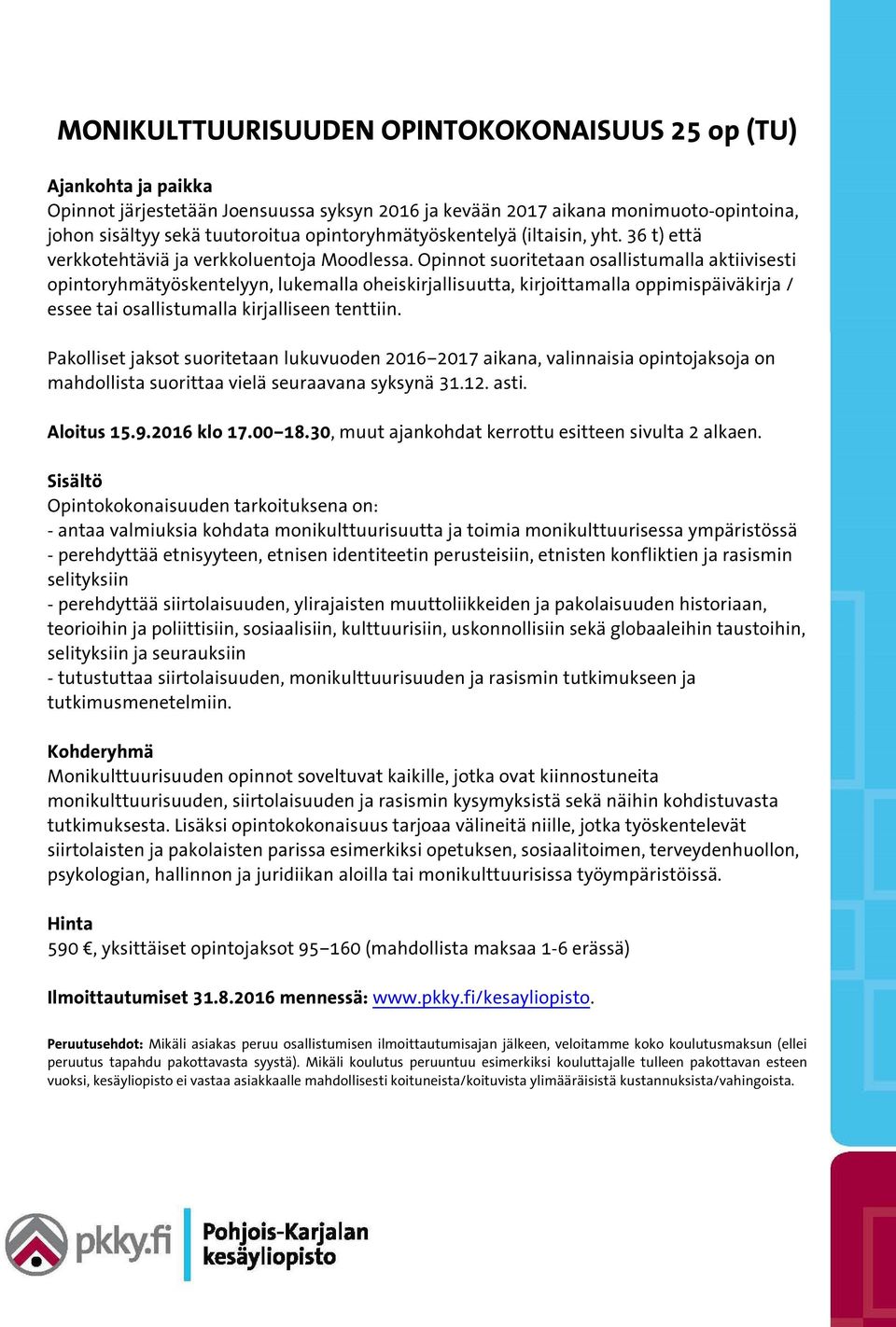 Opinnot suoritetaan osallistumalla aktiivisesti opintoryhmätyöskentelyyn, lukemalla oheiskirjallisuutta, kirjoittamalla oppimispäiväkirja / essee tai osallistumalla kirjalliseen tenttiin.