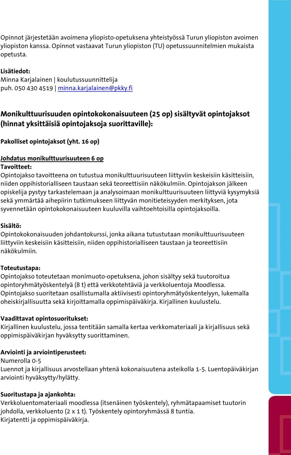 fi Monikulttuurisuuden opintokokonaisuuteen (25 op) sisältyvät opintojaksot (hinnat yksittäisiä opintojaksoja suorittaville): Pakolliset opintojaksot (yht.