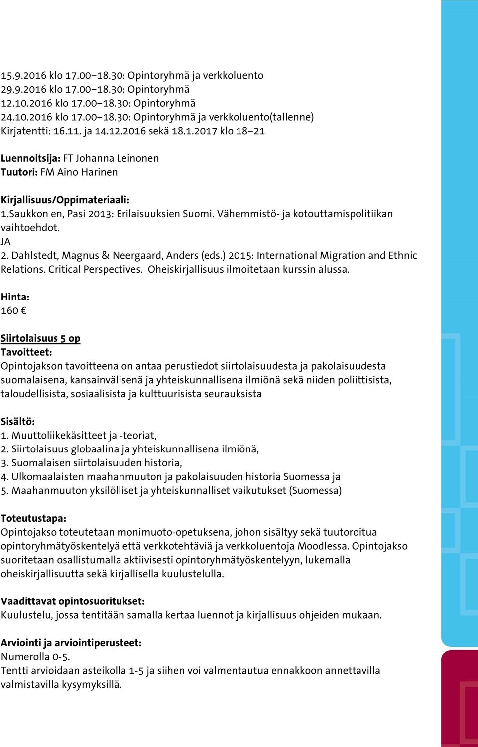 Vähemmistö- ja kotouttamispolitiikan vaihtoehdot. JA 2. Dahlstedt, Magnus & Neergaard, Anders (eds.) 2015: International Migration and Ethnic Relations. Critical Perspectives.