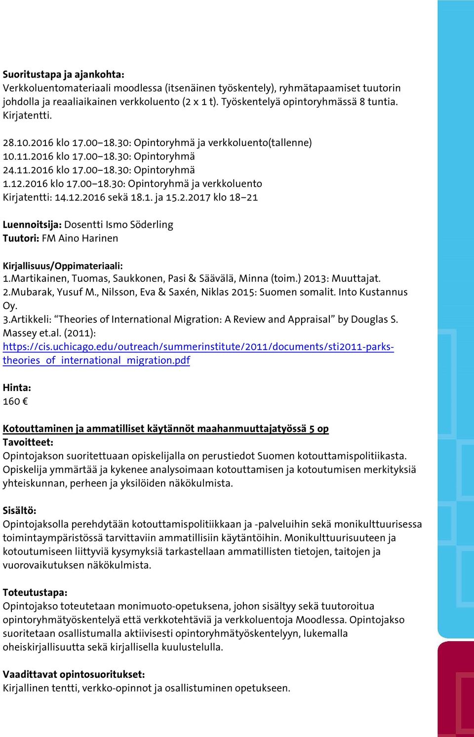 12.2016 sekä 18.1. ja 15.2.2017 klo 18 21 Luennoitsija: Dosentti Ismo Söderling Tuutori: FM Aino Harinen Kirjallisuus/Oppimateriaali: 1.Martikainen, Tuomas, Saukkonen, Pasi & Säävälä, Minna (toim.