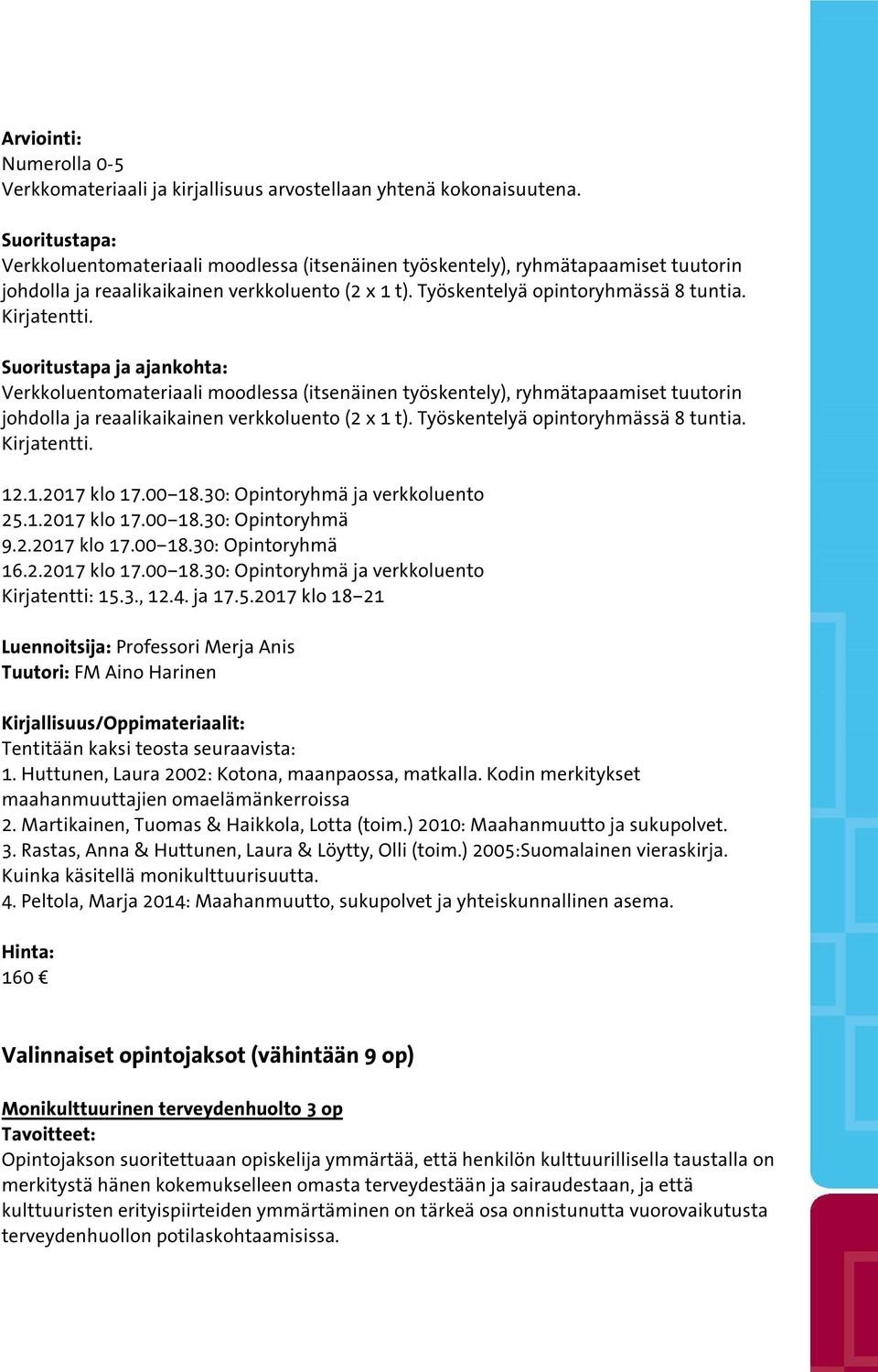 Suoritustapa ja ajankohta: Verkkoluentomateriaali moodlessa (itsenäinen työskentely), ryhmätapaamiset tuutorin johdolla ja reaalikaikainen verkkoluento (2 x 1 t). Työskentelyä opintoryhmässä 8 tuntia.