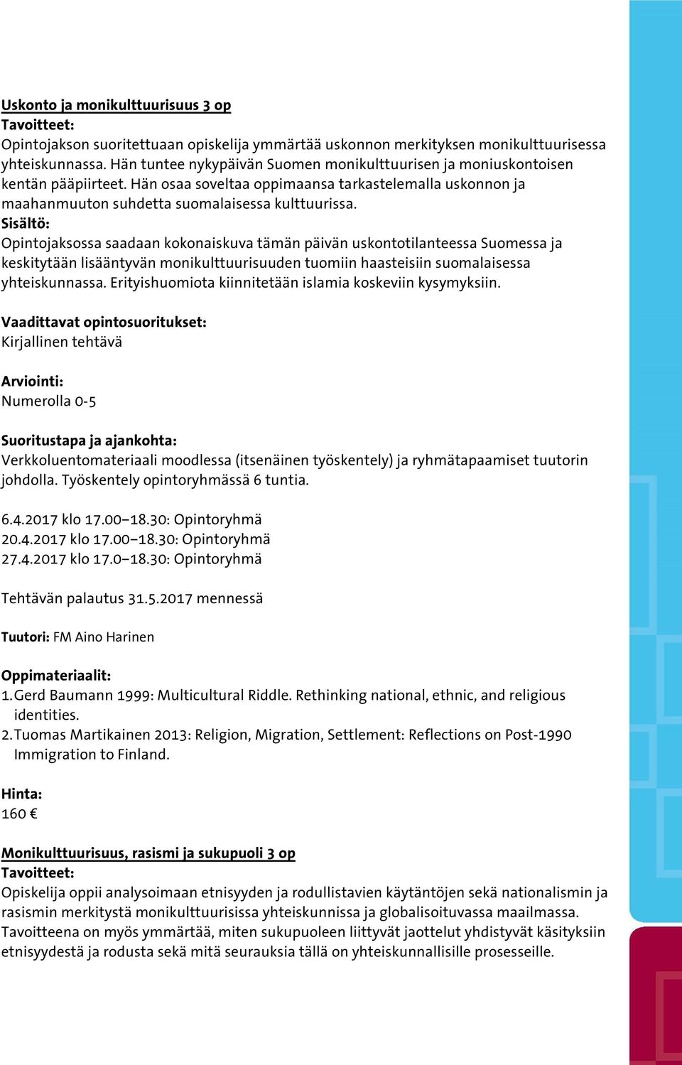 Opintojaksossa saadaan kokonaiskuva tämän päivän uskontotilanteessa Suomessa ja keskitytään lisääntyvän monikulttuurisuuden tuomiin haasteisiin suomalaisessa yhteiskunnassa.