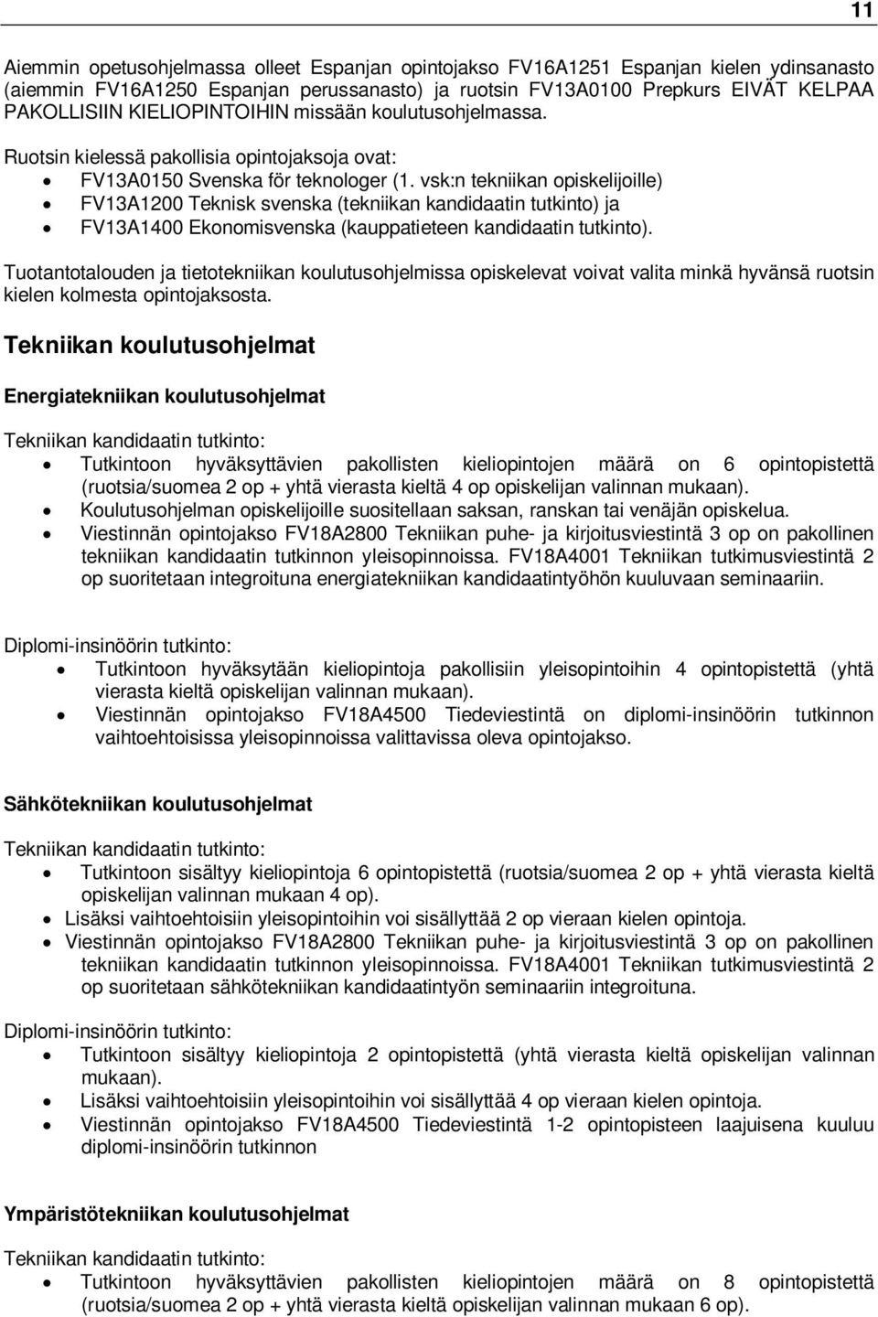 vsk:n tekniikan opiskelijoille) FV13A1200 Teknisk svenska (tekniikan kandidaatin tutkinto) ja FV13A1400 Ekonomisvenska (kauppatieteen kandidaatin tutkinto).