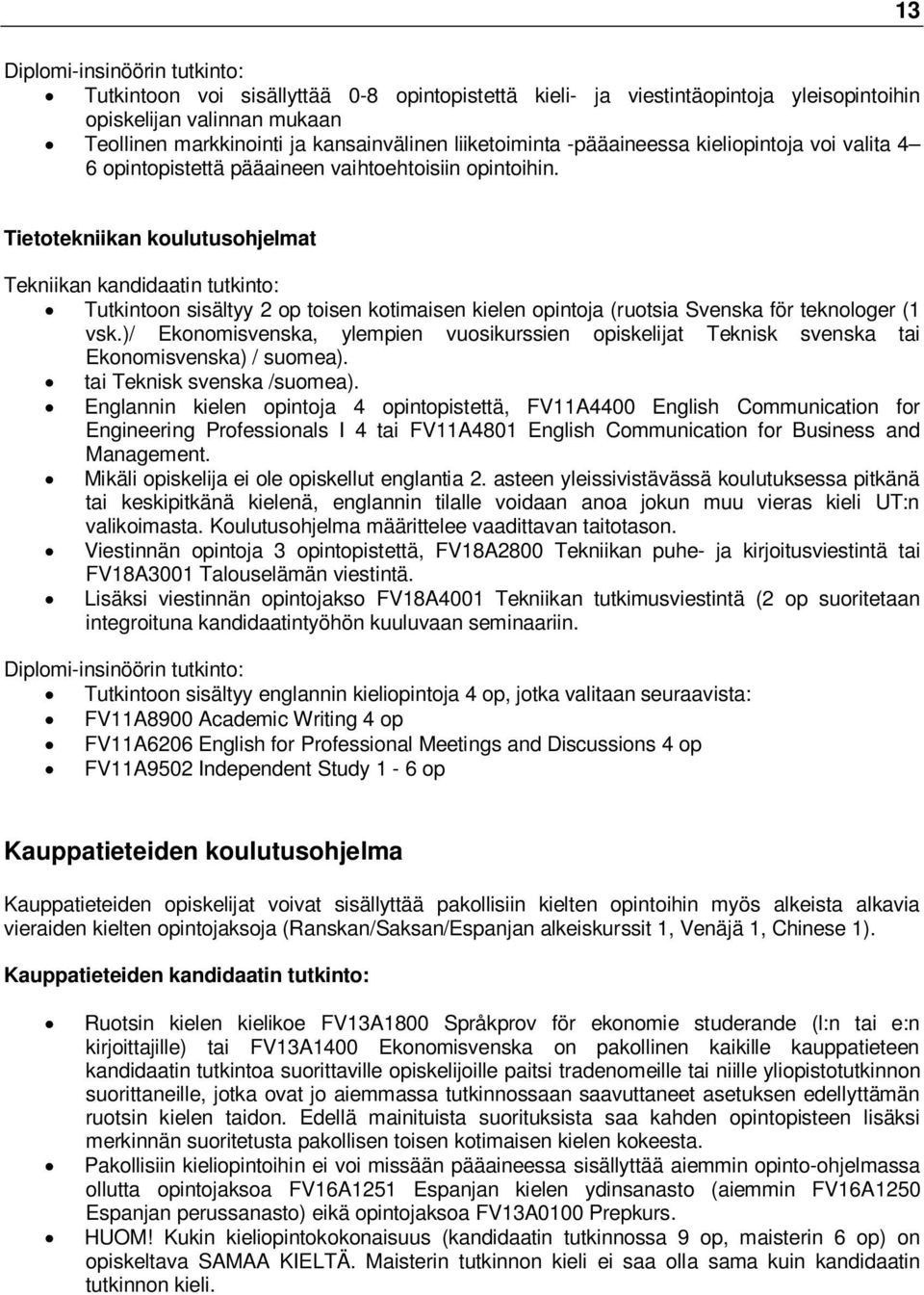 Tietotekniikan koulutusohjelmat Tekniikan kandidaatin tutkinto: Tutkintoon sisältyy 2 op toisen kotimaisen kielen opintoja (ruotsia Svenska för teknologer (1 vsk.