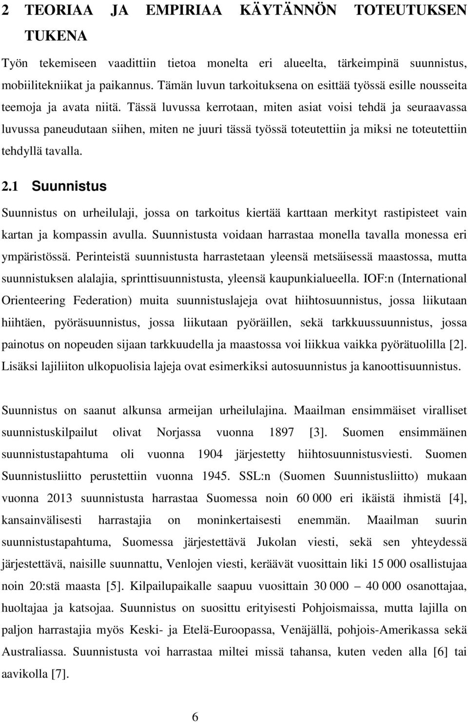 Tässä luvussa kerrotaan, miten asiat voisi tehdä ja seuraavassa luvussa paneudutaan siihen, miten ne juuri tässä työssä toteutettiin ja miksi ne toteutettiin tehdyllä tavalla. 2.