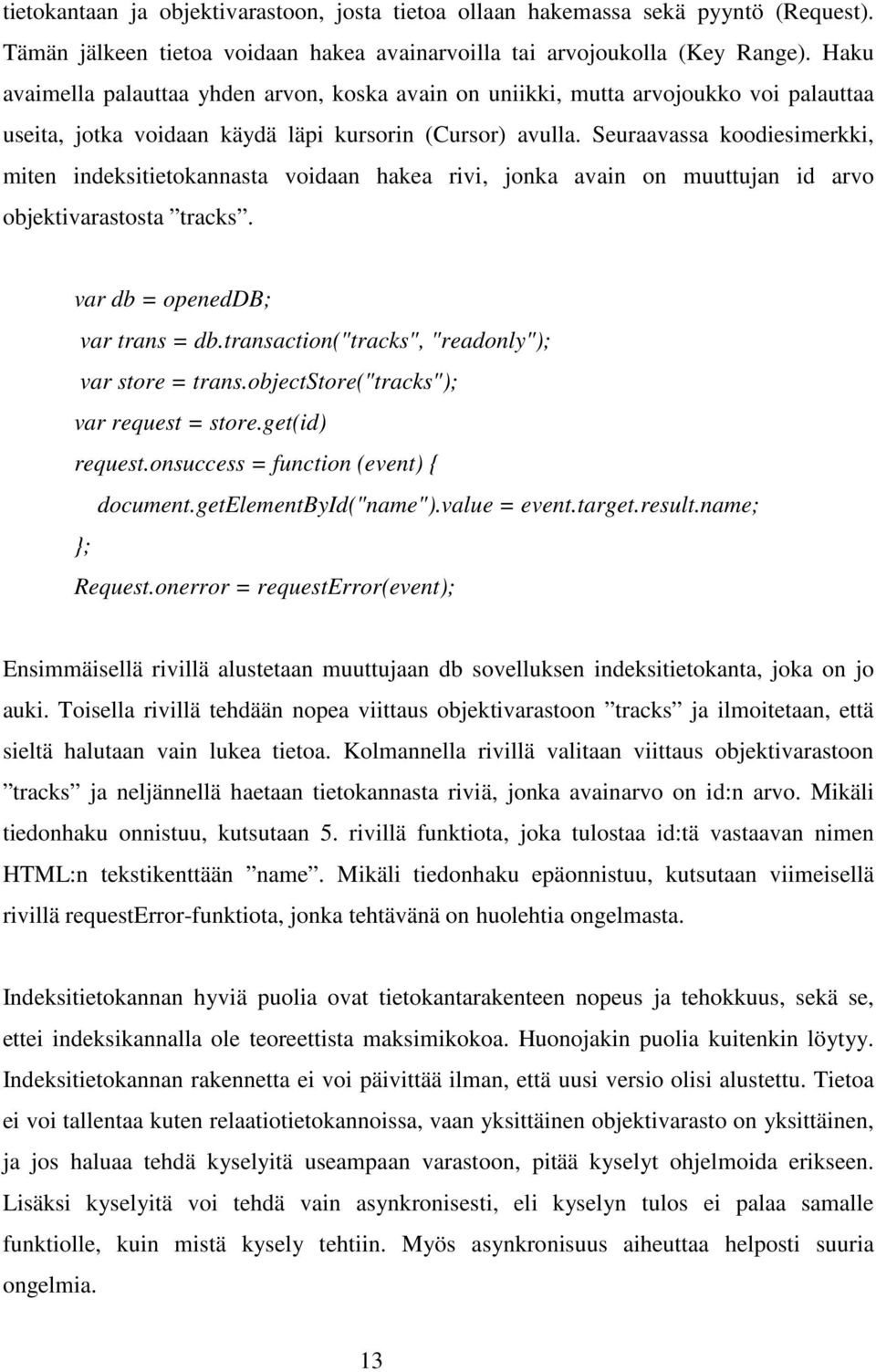 Seuraavassa koodiesimerkki, miten indeksitietokannasta voidaan hakea rivi, jonka avain on muuttujan id arvo objektivarastosta tracks. var db = openeddb; var trans = db.