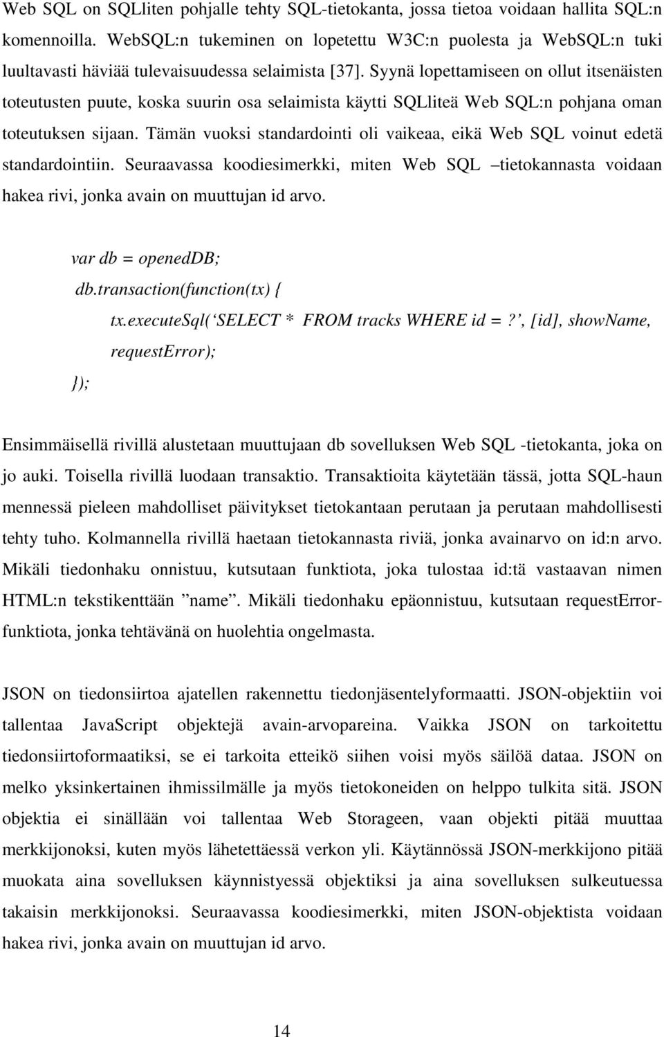 Syynä lopettamiseen on ollut itsenäisten toteutusten puute, koska suurin osa selaimista käytti SQLliteä Web SQL:n pohjana oman toteutuksen sijaan.