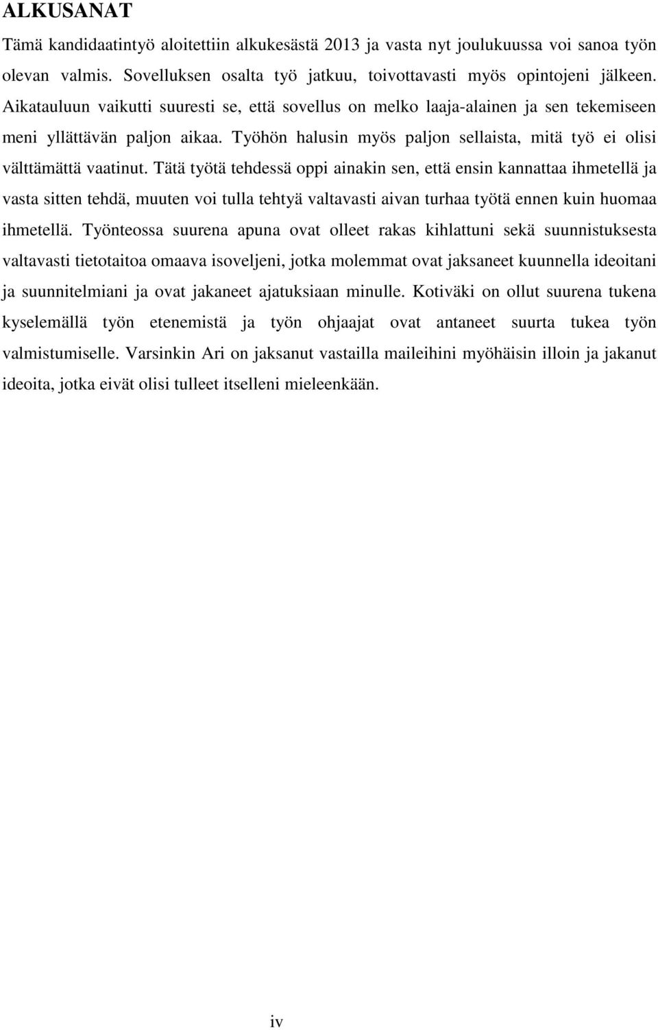 Tätä työtä tehdessä oppi ainakin sen, että ensin kannattaa ihmetellä ja vasta sitten tehdä, muuten voi tulla tehtyä valtavasti aivan turhaa työtä ennen kuin huomaa ihmetellä.