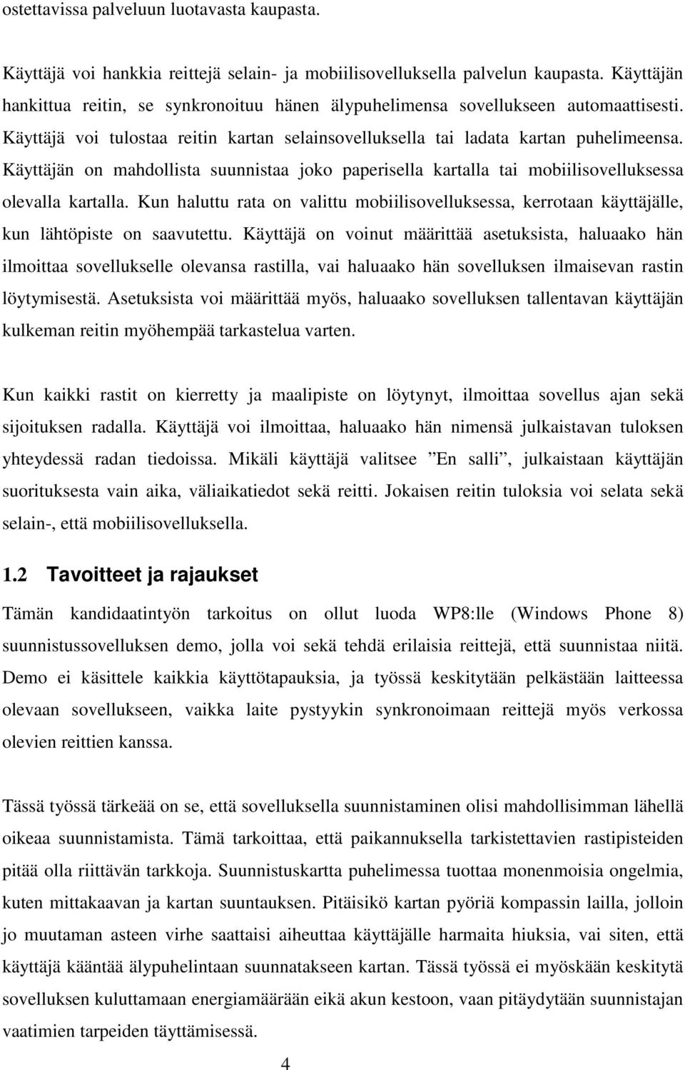 Käyttäjän on mahdollista suunnistaa joko paperisella kartalla tai mobiilisovelluksessa olevalla kartalla.