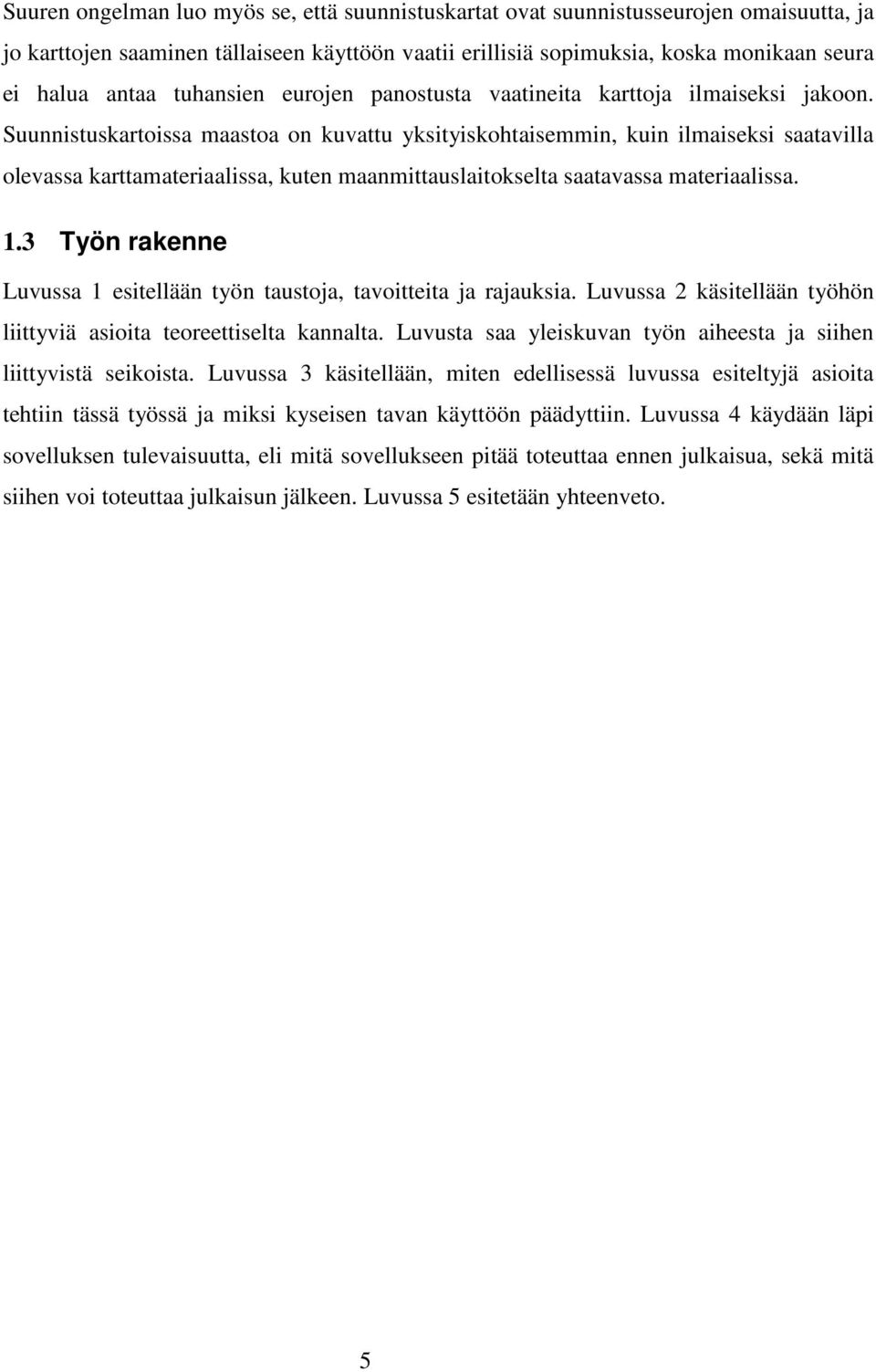 Suunnistuskartoissa maastoa on kuvattu yksityiskohtaisemmin, kuin ilmaiseksi saatavilla olevassa karttamateriaalissa, kuten maanmittauslaitokselta saatavassa materiaalissa. 1.