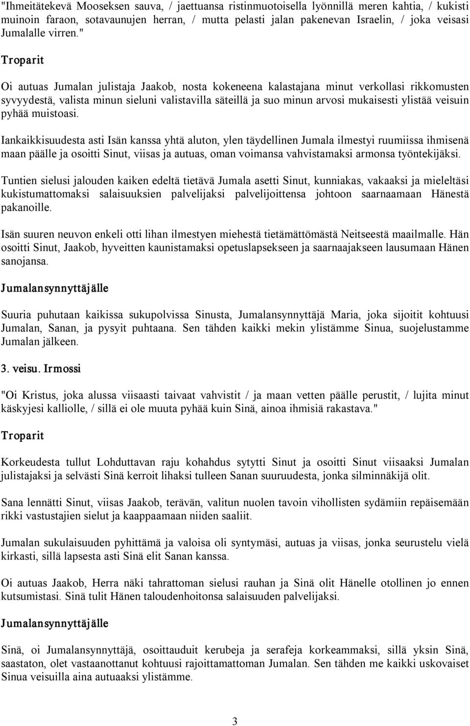 " Oi autuas Jumalan julistaja Jaakob, nosta kokeneena kalastajana minut verkollasi rikkomusten syvyydestä, valista minun sieluni valistavilla säteillä ja suo minun arvosi mukaisesti ylistää veisuin