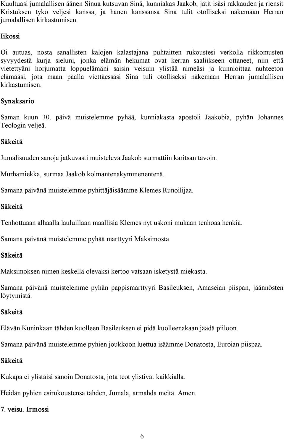 Iikossi Oi autuas, nosta sanallisten kalojen kalastajana puhtaitten rukoustesi verkolla rikkomusten syvyydestä kurja sieluni, jonka elämän hekumat ovat kerran saaliikseen ottaneet, niin että