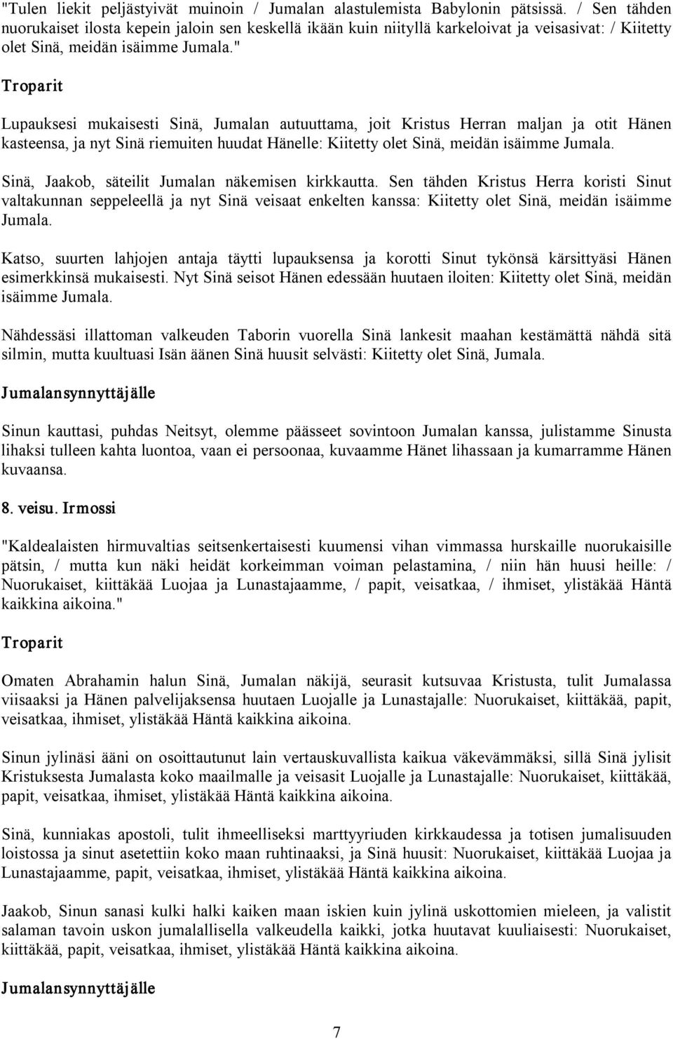 " Lupauksesi mukaisesti Sinä, Jumalan autuuttama, joit Kristus Herran maljan ja otit Hänen kasteensa, ja nyt Sinä riemuiten huudat Hänelle: Kiitetty olet Sinä, meidän isäimme Jumala.