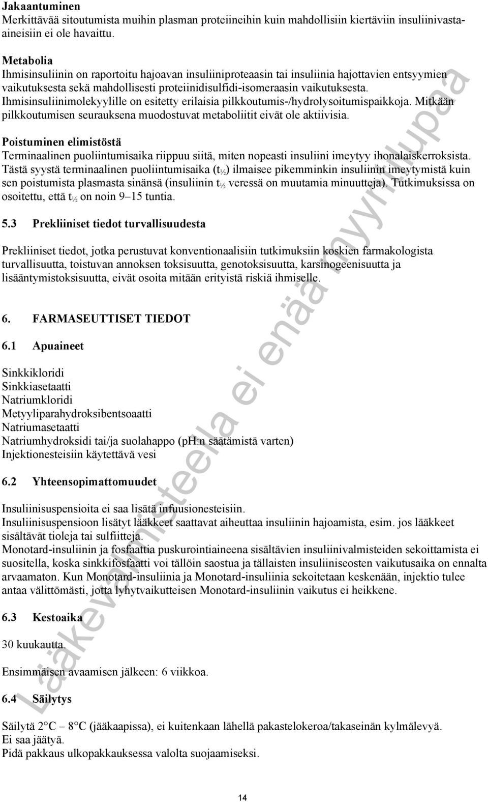 Ihmisinsuliinimolekyylille on esitetty erilaisia pilkkoutumis-/hydrolysoitumispaikkoja. Mitkään pilkkoutumisen seurauksena muodostuvat metaboliitit eivät ole aktiivisia.