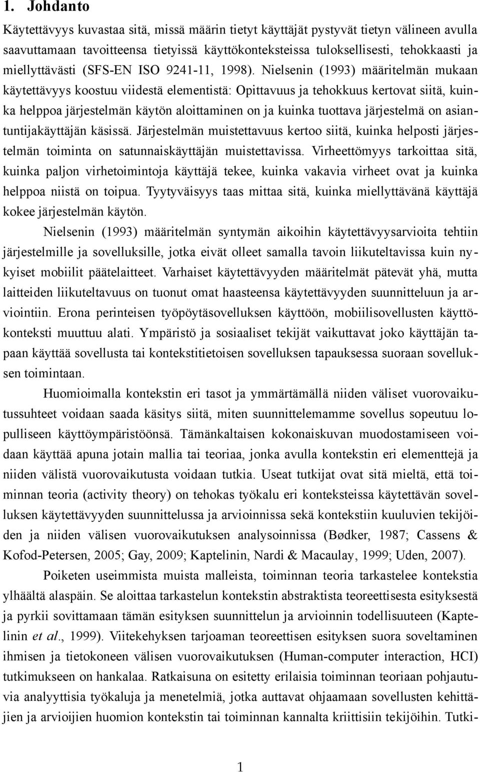 Nielsenin (1993) määritelmän mukaan käytettävyys koostuu viidestä elementistä: Opittavuus ja tehokkuus kertovat siitä, kuinka helppoa järjestelmän käytön aloittaminen on ja kuinka tuottava