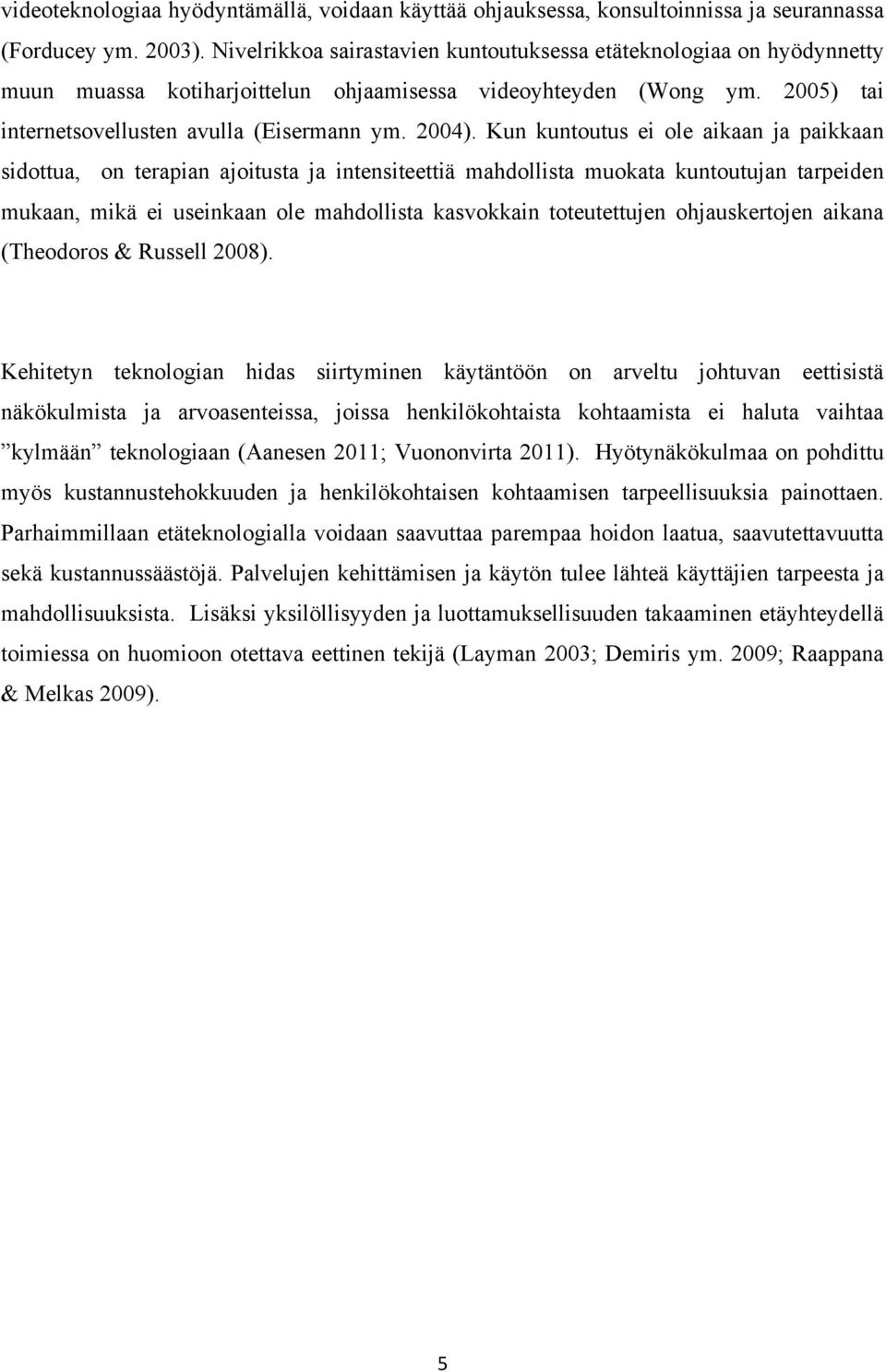 Kun kuntoutus ei ole aikaan ja paikkaan sidottua, on terapian ajoitusta ja intensiteettiä mahdollista muokata kuntoutujan tarpeiden mukaan, mikä ei useinkaan ole mahdollista kasvokkain toteutettujen