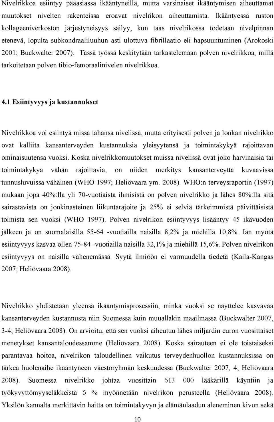 2001; Buckwalter 2007). Tässä työssä keskitytään tarkastelemaan polven nivelrikkoa, millä tarkoitetaan polven tibio-femoraalinivelen nivelrikkoa. 4.