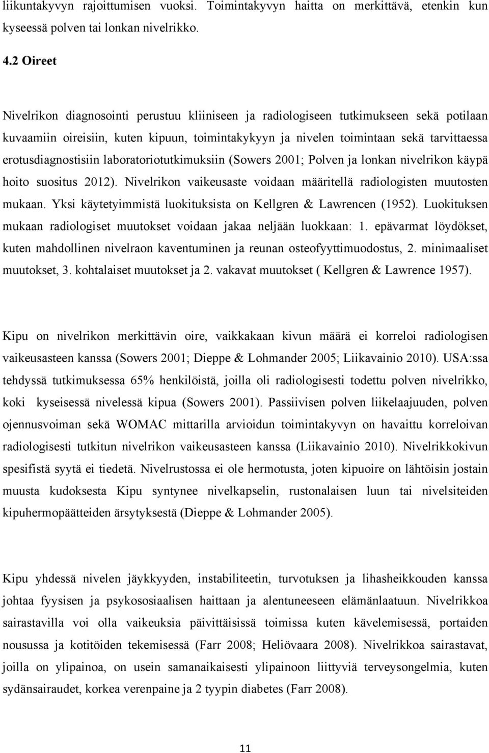 erotusdiagnostisiin laboratoriotutkimuksiin (Sowers 2001; Polven ja lonkan nivelrikon käypä hoito suositus 2012). Nivelrikon vaikeusaste voidaan määritellä radiologisten muutosten mukaan.