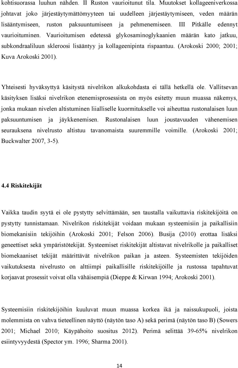 III Pitkälle edennyt vaurioituminen. Vaurioitumisen edetessä glykosaminoglykaanien määrän kato jatkuu, subkondraaliluun skleroosi lisääntyy ja kollageenipinta rispaantuu.