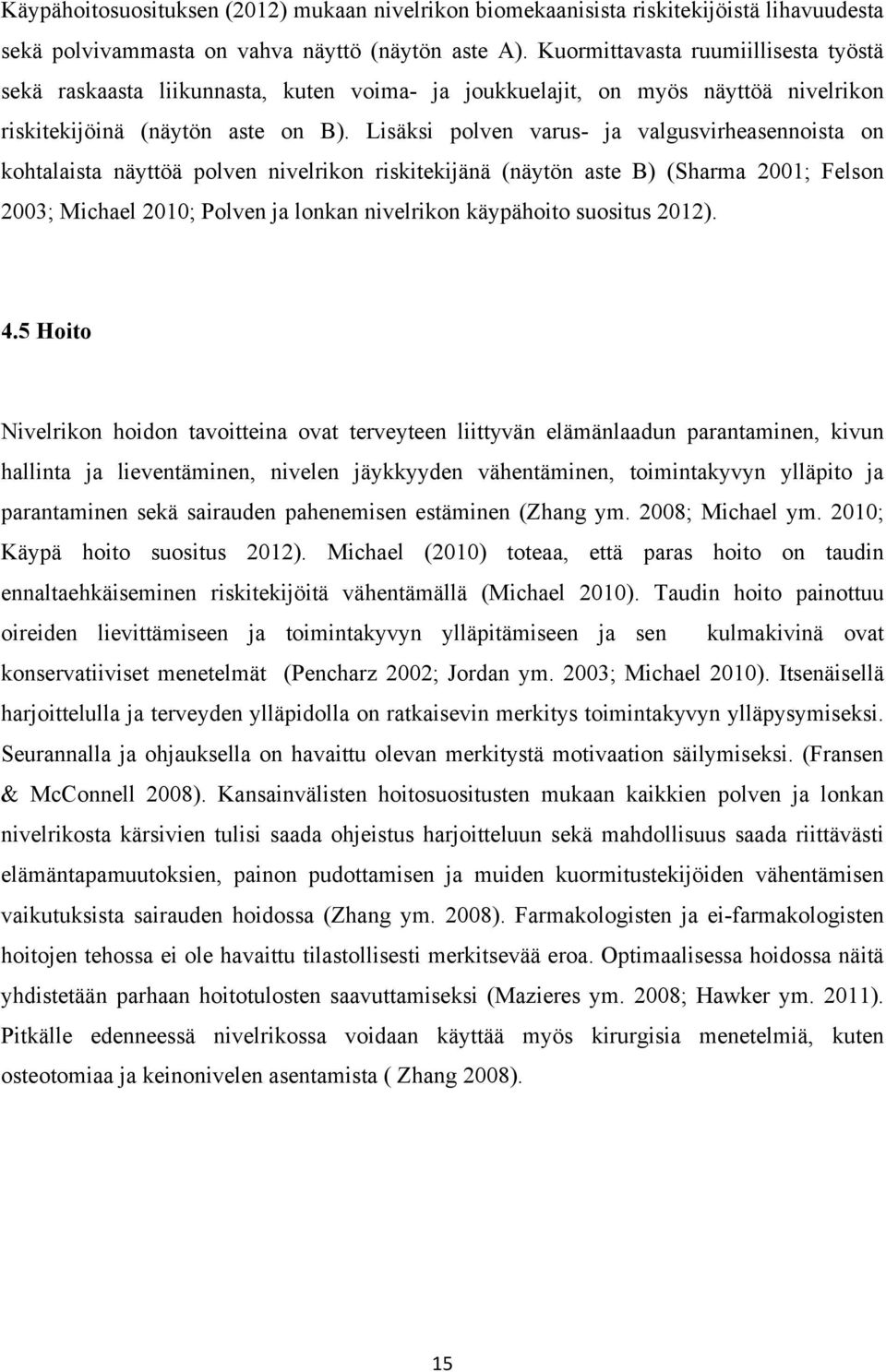 Lisäksi polven varus- ja valgusvirheasennoista on kohtalaista näyttöä polven nivelrikon riskitekijänä (näytön aste B) (Sharma 2001; Felson 2003; Michael 2010; Polven ja lonkan nivelrikon käypähoito