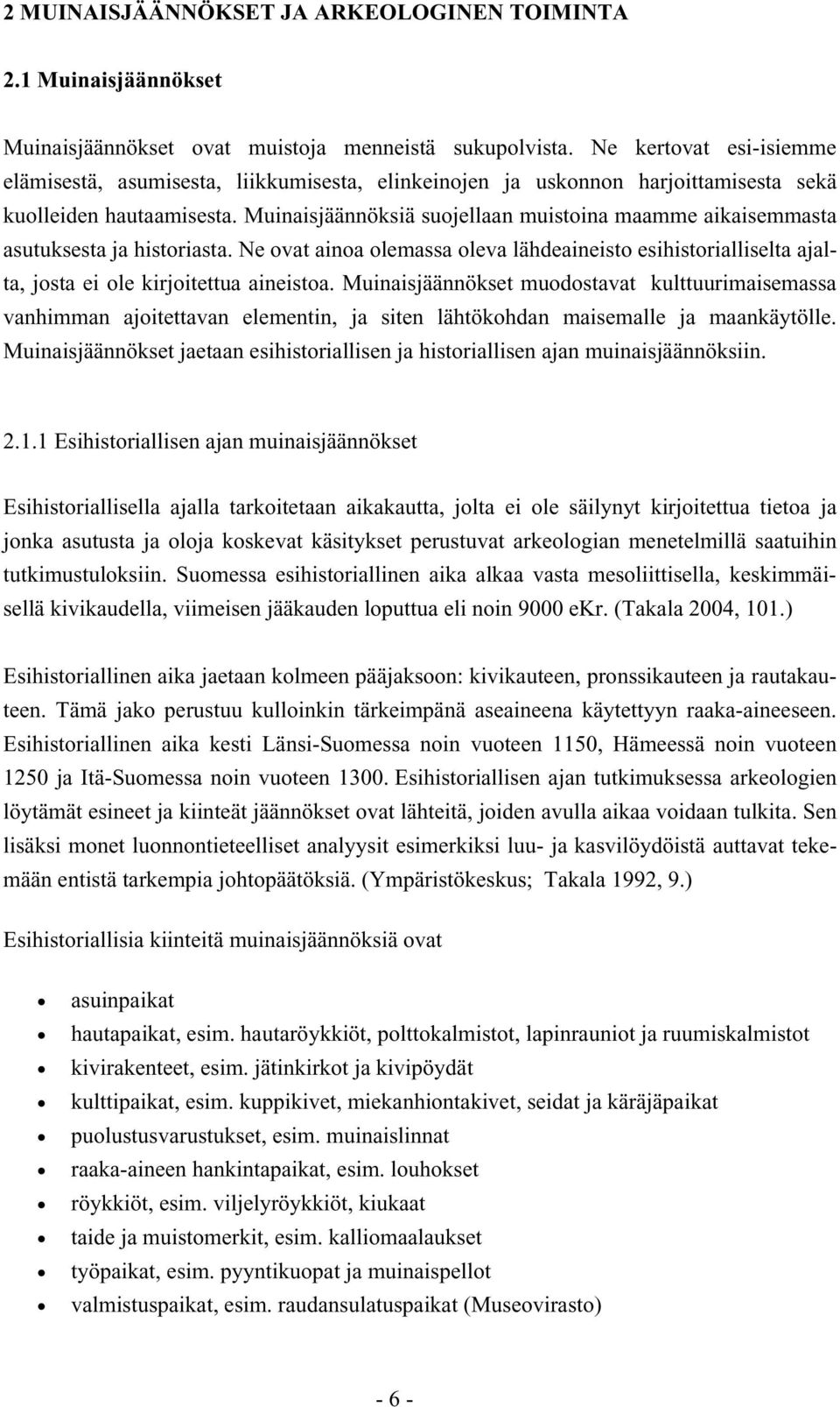 Muinaisjäännöksiä suojellaan muistoina maamme aikaisemmasta asutuksesta ja historiasta. Ne ovat ainoa olemassa oleva lähdeaineisto esihistorialliselta ajalta, josta ei ole kirjoitettua aineistoa.