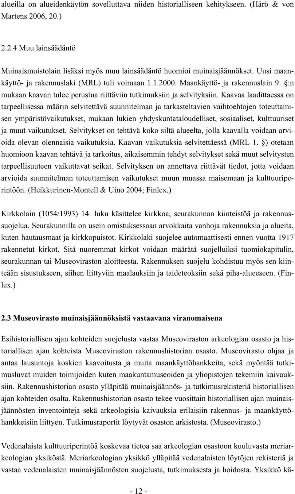 Kaavaa laadittaessa on tarpeellisessa määrin selvitettävä suunnitelman ja tarkasteltavien vaihtoehtojen toteuttamisen ympäristövaikutukset, mukaan lukien yhdyskuntataloudelliset, sosiaaliset,