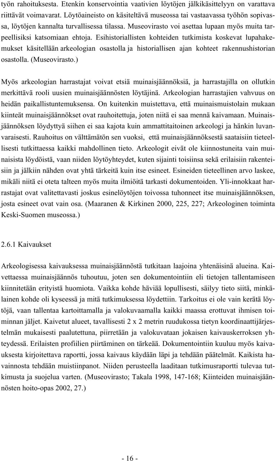 Esihistoriallisten kohteiden tutkimista koskevat lupahakemukset käsitellään arkeologian osastolla ja historiallisen ajan kohteet rakennushistorian osastolla. (Museovirasto.