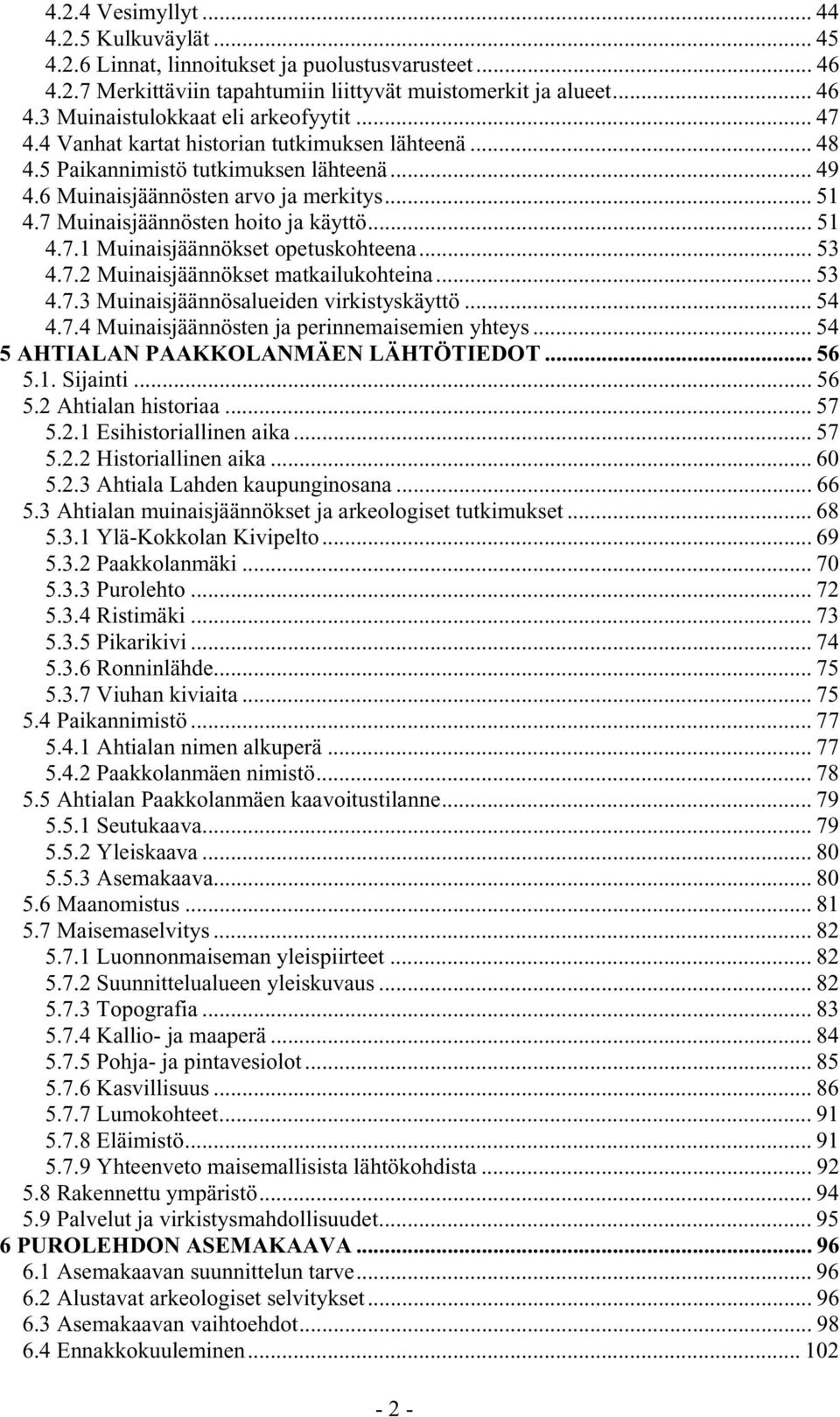 .. 53 4.7.2 Muinaisjäännökset matkailukohteina... 53 4.7.3 Muinaisjäännösalueiden virkistyskäyttö... 54 4.7.4 Muinaisjäännösten ja perinnemaisemien yhteys... 54 5 AHTIALAN PAAKKOLANMÄEN LÄHTÖTIEDOT.