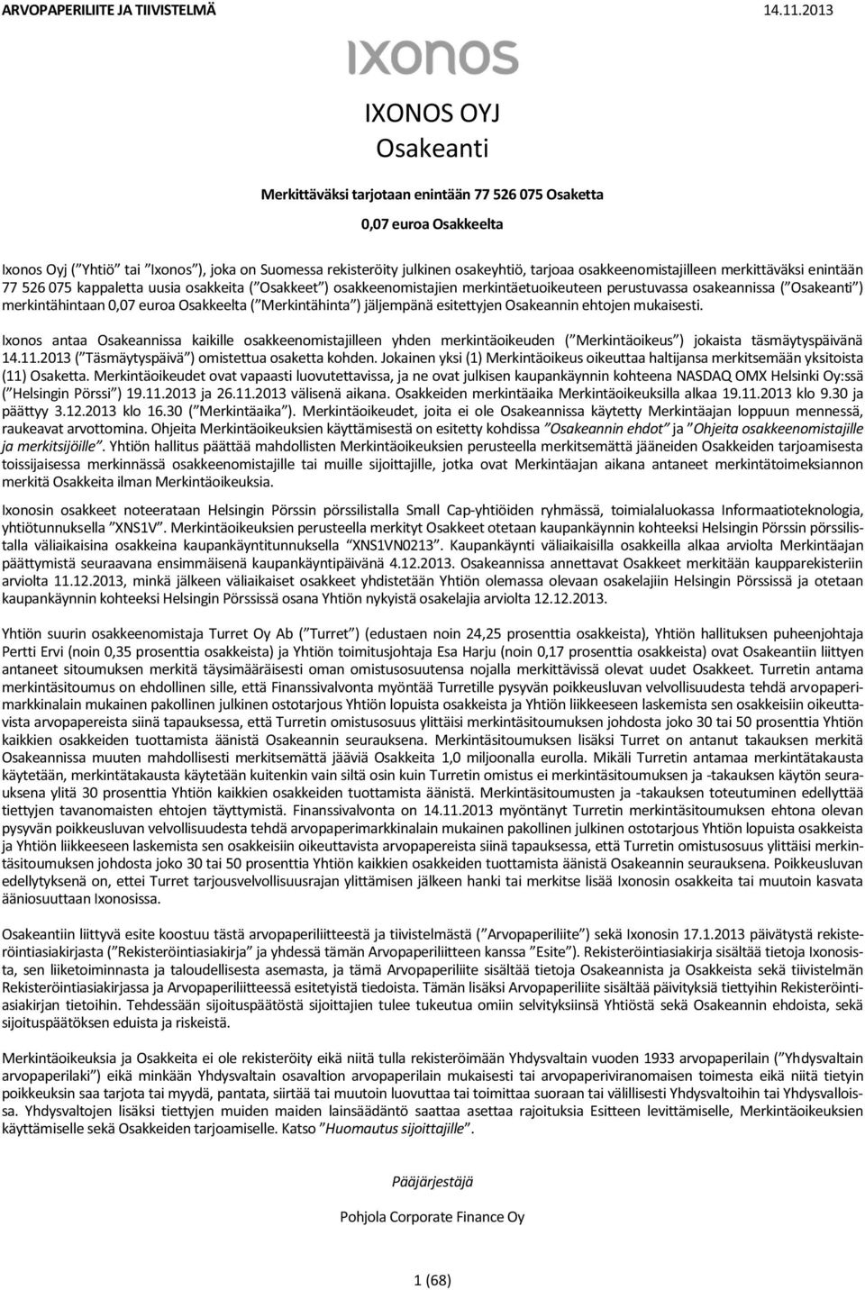 osakkeenomistajilleen merkittäväksi enintään 77 526 075 kappaletta uusia osakkeita ( Osakkeet ) osakkeenomistajien merkintäetuoikeuteen perustuvassa osakeannissa ( Osakeanti ) merkintähintaan 0,07