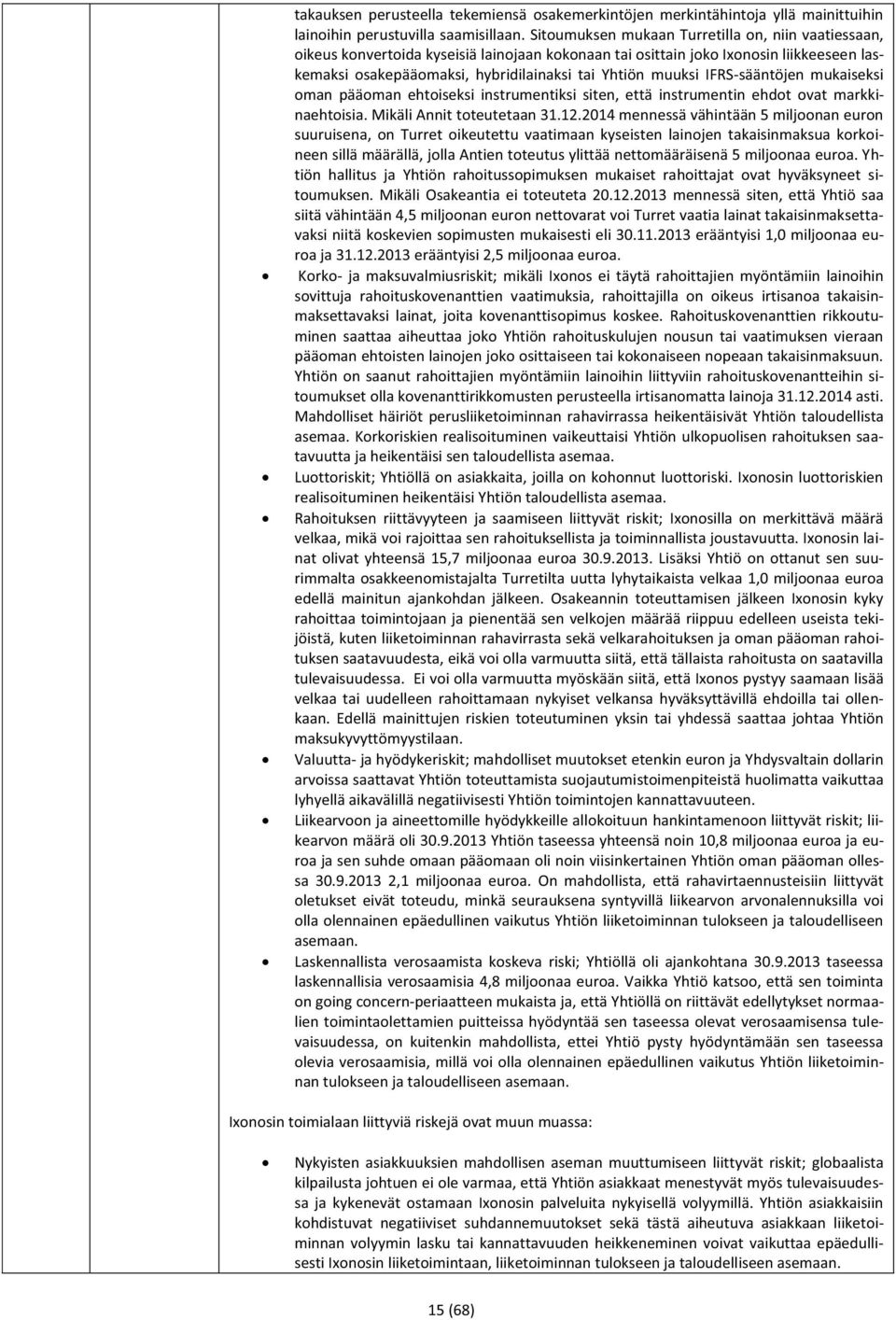 IFRS-sääntöjen mukaiseksi oman pääoman ehtoiseksi instrumentiksi siten, että instrumentin ehdot ovat markkinaehtoisia. Mikäli Annit toteutetaan 31.12.