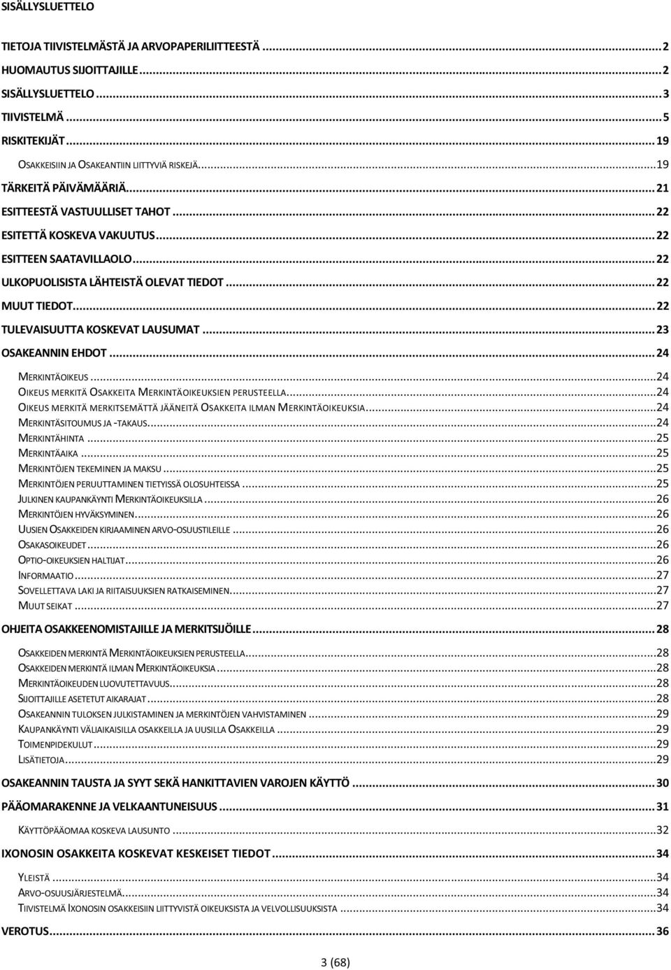 .. 22 TULEVAISUUTTA KOSKEVAT LAUSUMAT... 23 OSAKEANNIN EHDOT... 24 MERKINTÄOIKEUS...24 OIKEUS MERKITÄ OSAKKEITA MERKINTÄOIKEUKSIEN PERUSTEELLA.