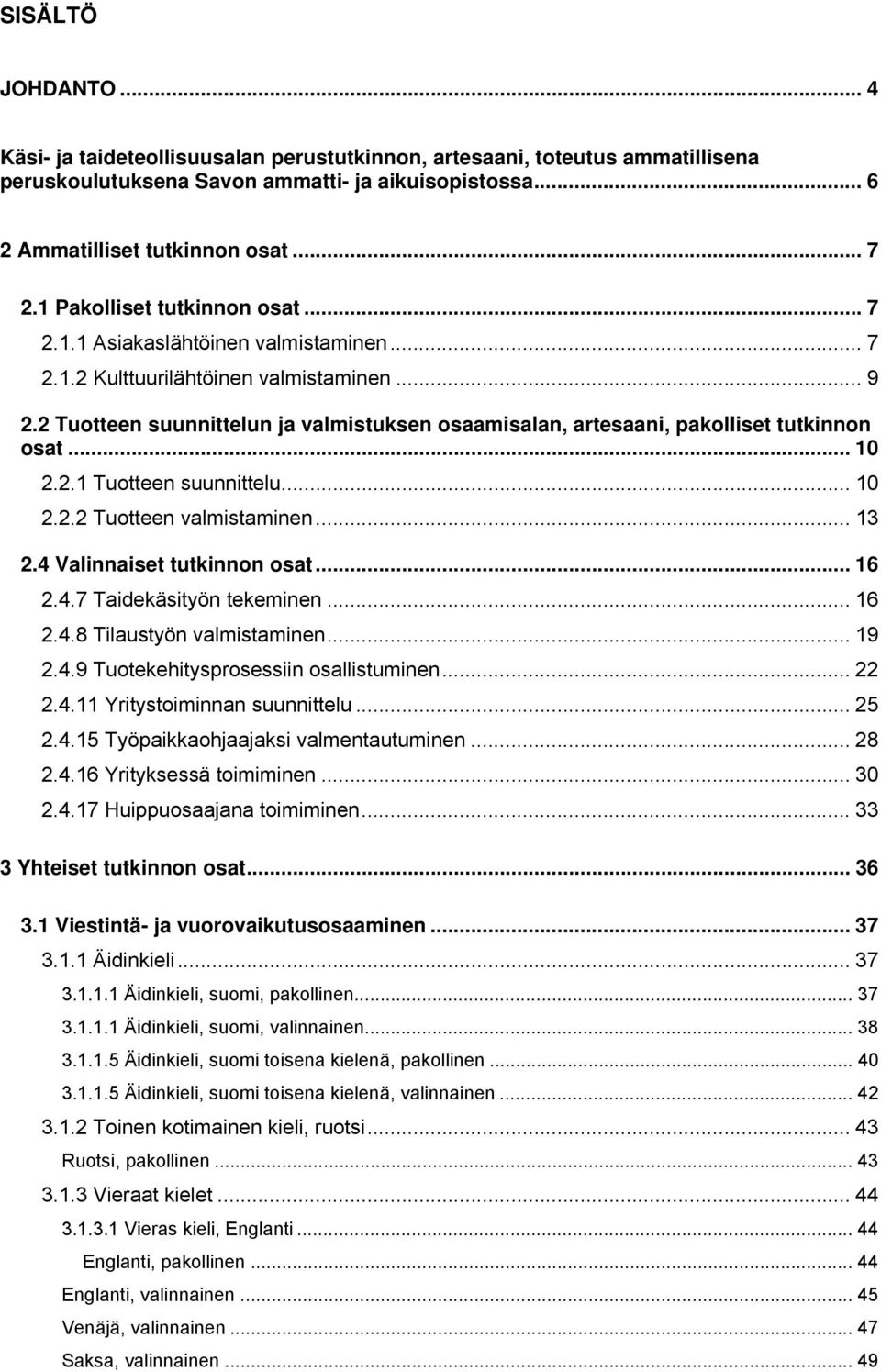 2 Tutteen suunnittelun ja valmistuksen saamisalan, artesaani, paklliset tutkinnn sat... 10 2.2.1 Tutteen suunnittelu... 10 2.2.2 Tutteen valmistaminen... 13 2.4 Valinnaiset tutkinnn sat... 16 2.4.7 Taidekäsityön tekeminen.