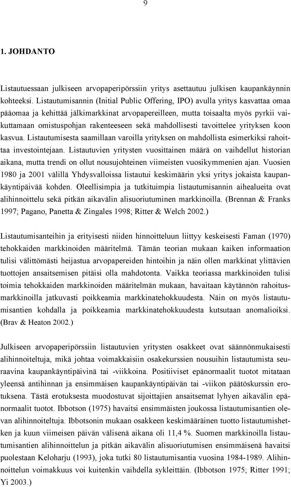 sekä mahdollisesti tavoittelee yrityksen koon kasvua. Listautumisesta saamillaan varoilla yrityksen on mahdollista esimerkiksi rahoittaa investointejaan.