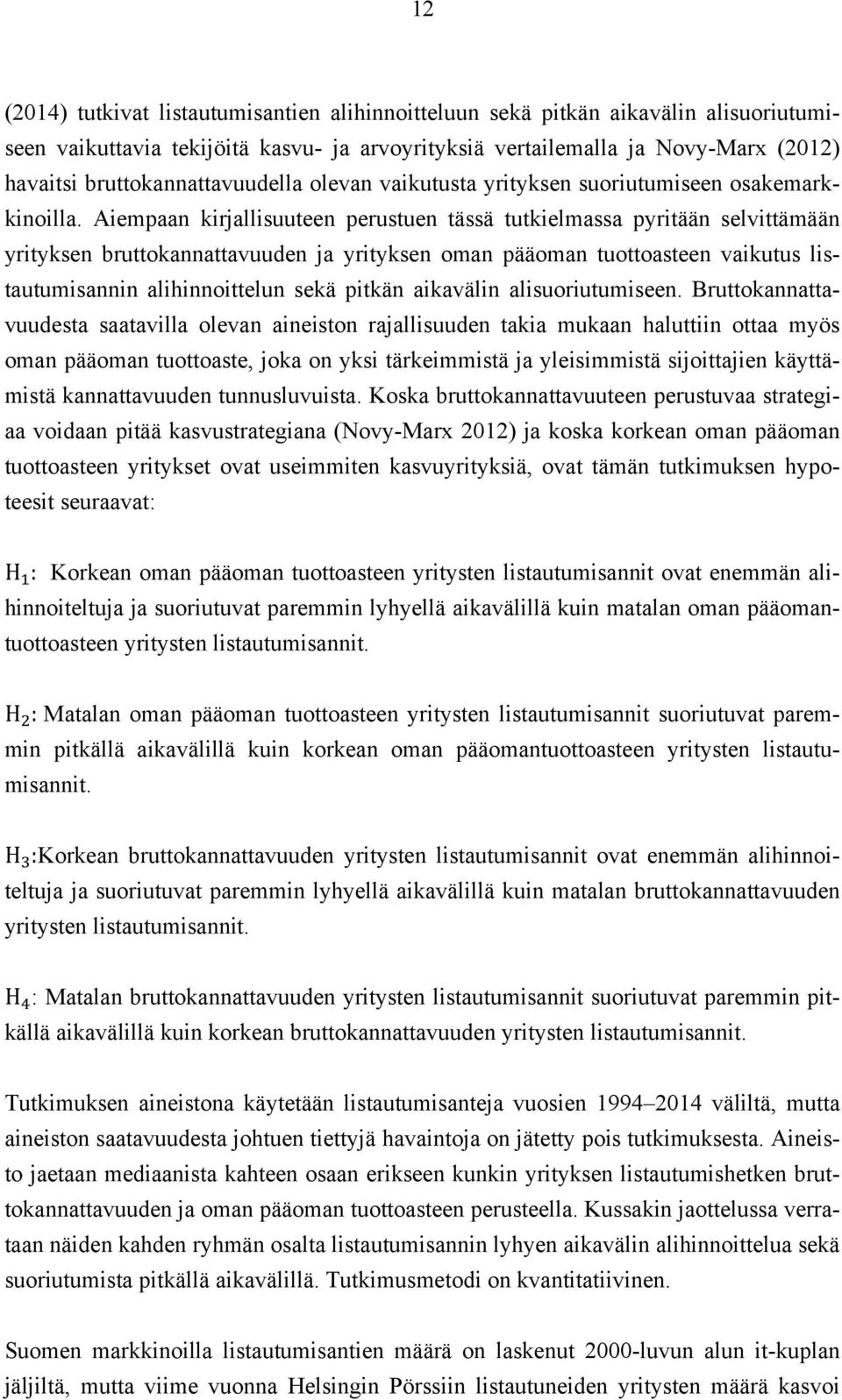 Aiempaan kirjallisuuteen perustuen tässä tutkielmassa pyritään selvittämään yrityksen bruttokannattavuuden ja yrityksen oman pääoman tuottoasteen vaikutus listautumisannin alihinnoittelun sekä pitkän