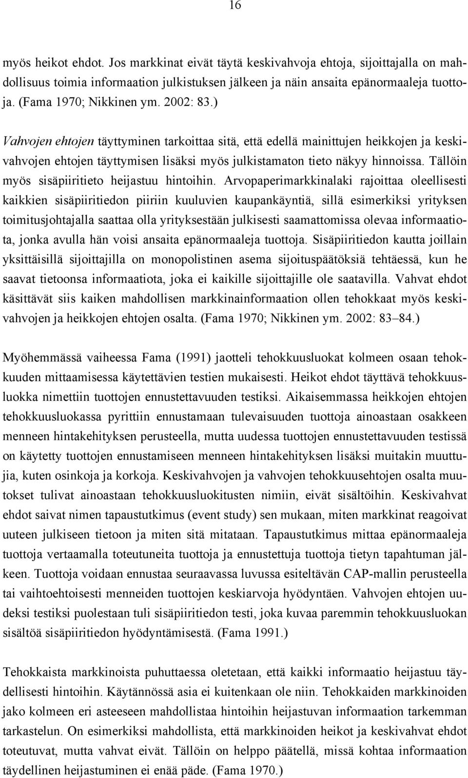 ) Vahvojen ehtojen täyttyminen tarkoittaa sitä, että edellä mainittujen heikkojen ja keskivahvojen ehtojen täyttymisen lisäksi myös julkistamaton tieto näkyy hinnoissa.