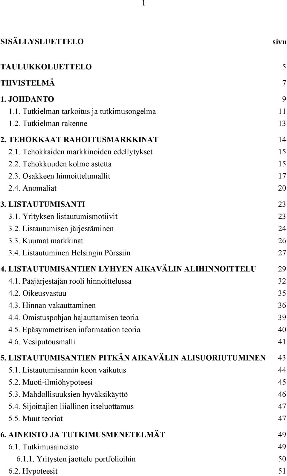 4. Listautuminen Helsingin Pörssiin 27 4. LISTAUTUMISANTIEN LYHYEN AIKAVÄLIN ALIHINNOITTELU 29 4.1. Pääjärjestäjän rooli hinnoittelussa 32 4.2. Oikeusvastuu 35 4.3. Hinnan vakauttaminen 36 4.4. Omistuspohjan hajauttamisen teoria 39 4.