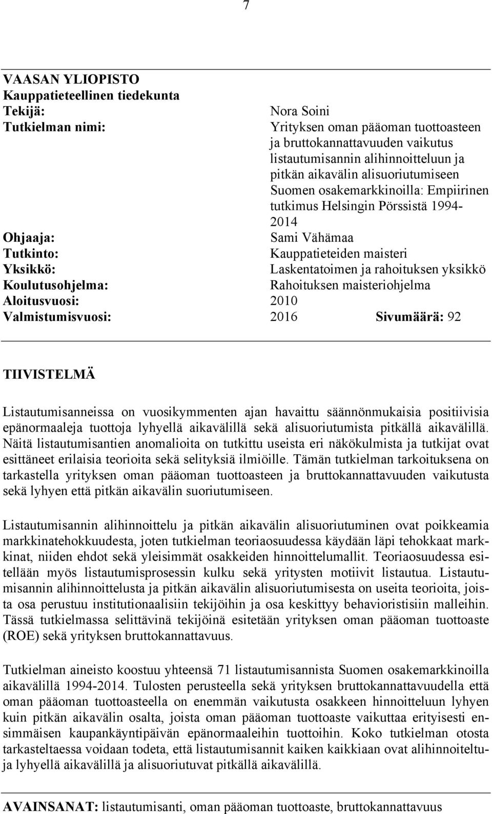 yksikkö Koulutusohjelma: Rahoituksen maisteriohjelma Aloitusvuosi: 2010 Valmistumisvuosi: 2016 Sivumäärä: 92 TIIVISTELMÄ Listautumisanneissa on vuosikymmenten ajan havaittu säännönmukaisia