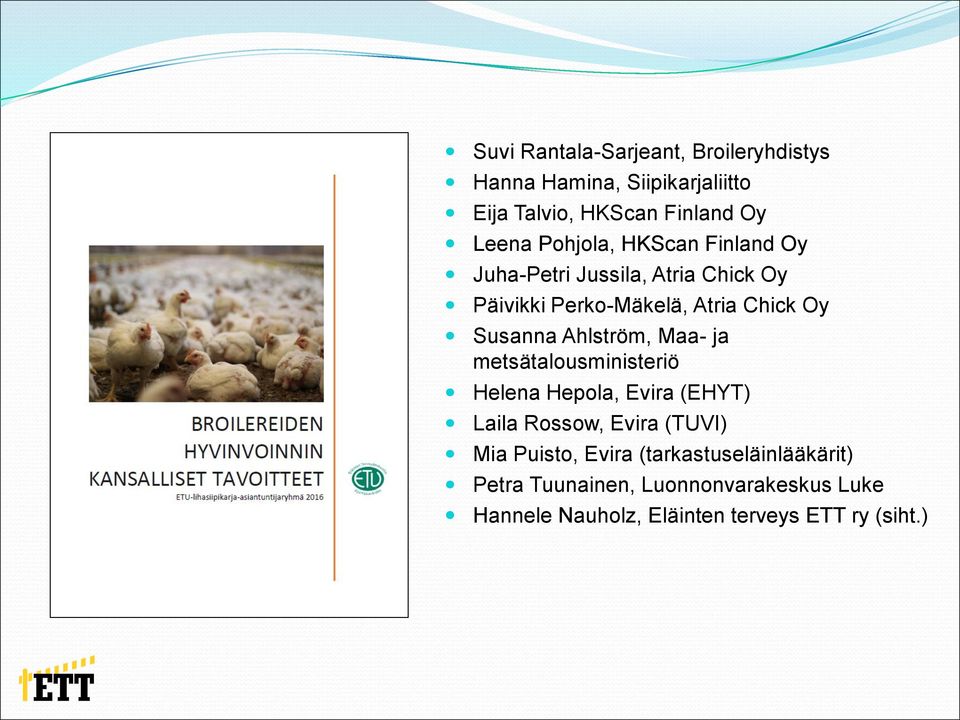 Ahlström, Maa- ja metsätalousministeriö Helena Hepola, Evira (EHYT) Laila Rossow, Evira (TUVI) Mia Puisto,
