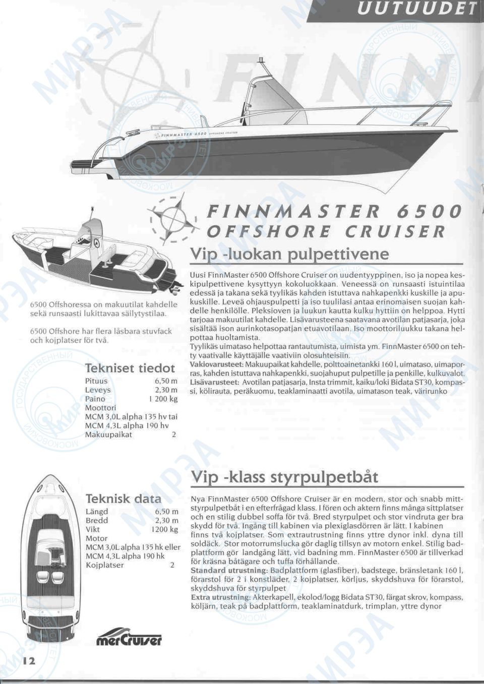 0L alpha 135hvtai MCM 4,3L alpha 190 hv Makuupaikat 2 Uusi FinnMaster 6500 Offshore Cruiser on uudentyyppinen, iso ja nopea keskipulpettivene kysyttyyn kokoluokkaan.