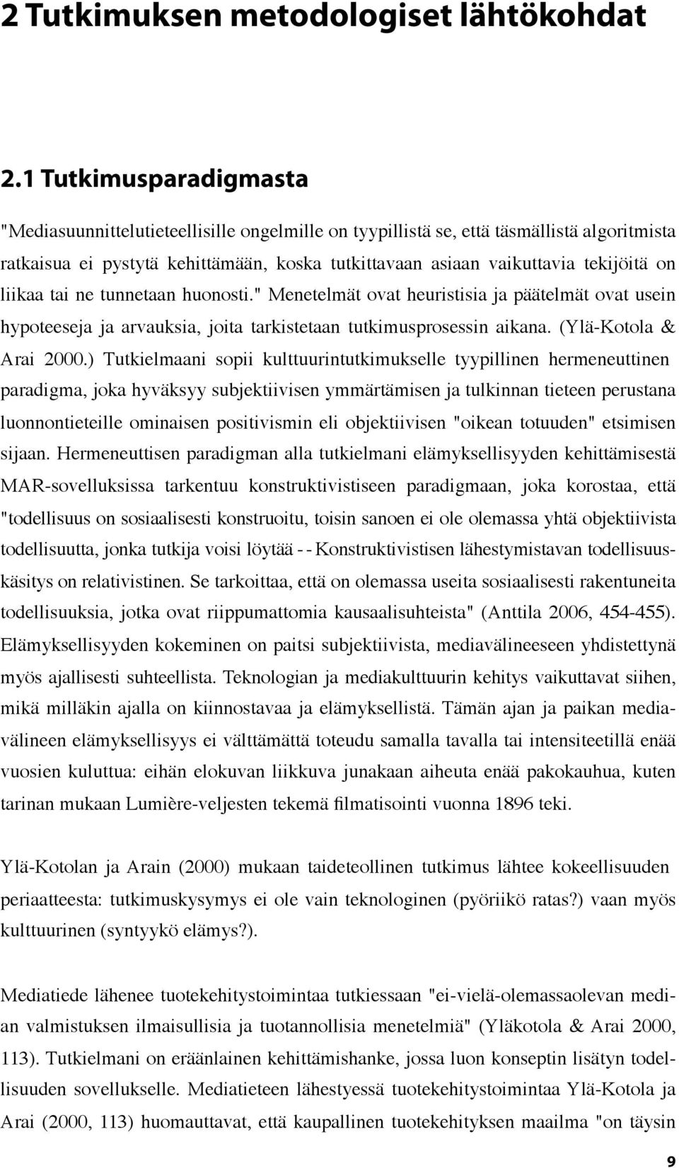 liikaa tai ne tunnetaan huonosti." Menetelmät ovat heuristisia ja päätelmät ovat usein hypoteeseja ja arvauksia, joita tarkistetaan tutkimusprosessin aikana. (Ylä-Kotola & Arai 2000.