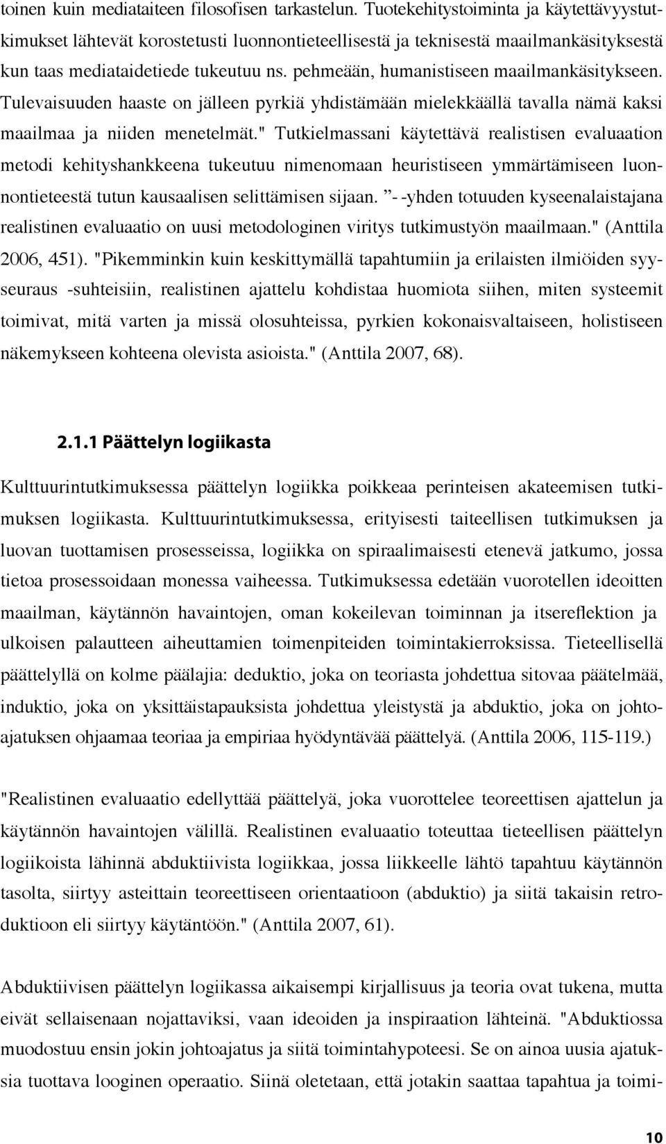 pehmeään, humanistiseen maailmankäsitykseen. Tulevaisuuden haaste on jälleen pyrkiä yhdistämään mielekkäällä tavalla nämä kaksi maailmaa ja niiden menetelmät.