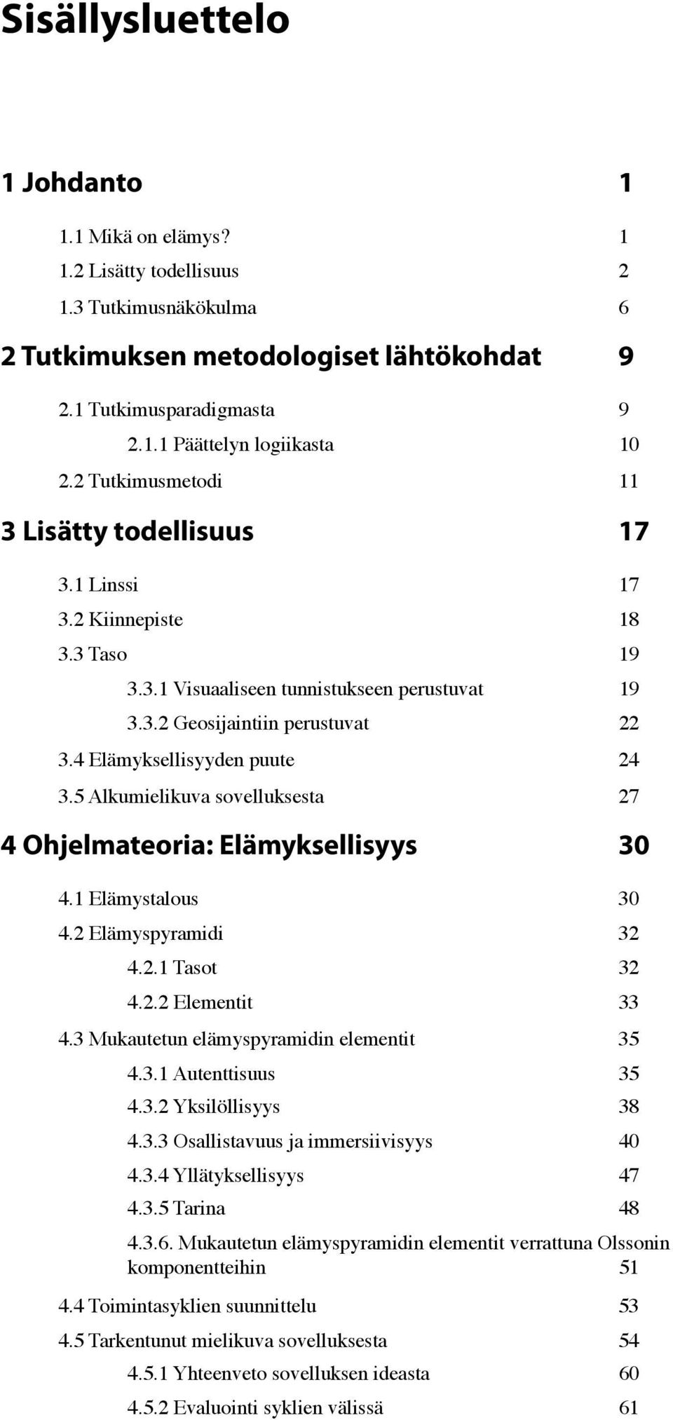 4 Elämyksellisyyden puute! 24 3.5 Alkumielikuva sovelluksesta! 27 4 Ohjelmateoria: Elämyksellisyys 30 4.1 Elämystalous! 30 4.2 Elämyspyramidi! 32 4.2.1 Tasot! 32 4.2.2 Elementit! 33 4.