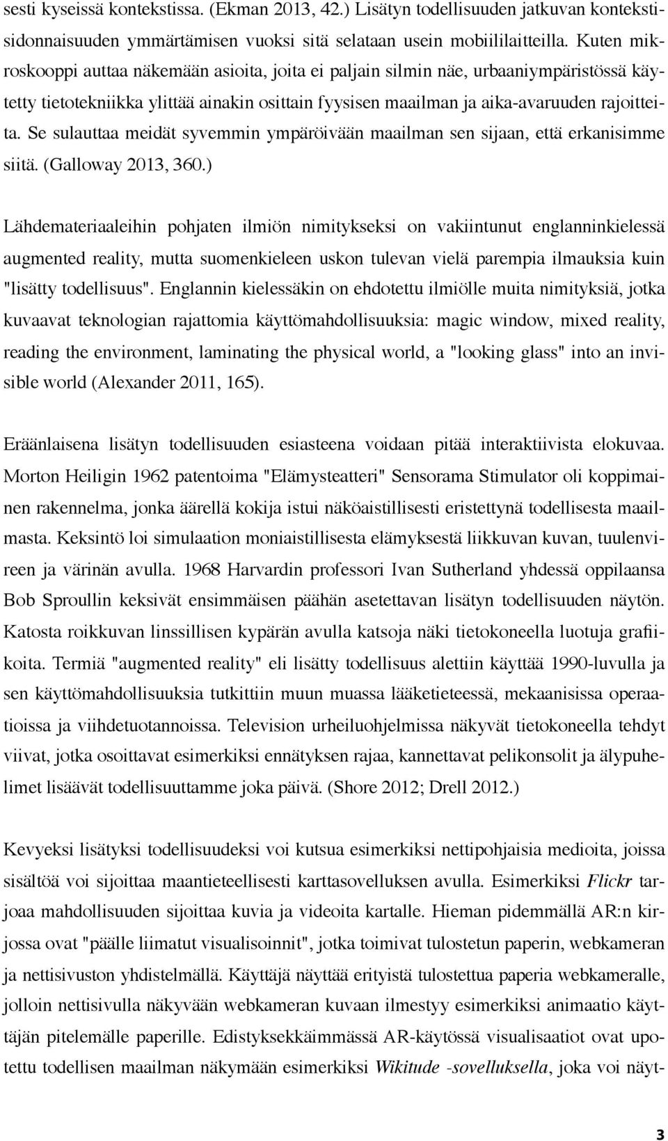 Se sulauttaa meidät syvemmin ympäröivään maailman sen sijaan, että erkanisimme siitä. (Galloway 2013, 360.