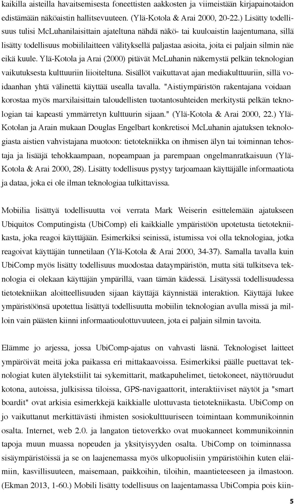 näe eikä kuule. Ylä-Kotola ja Arai (2000) pitävät McLuhanin näkemystä pelkän teknologian vaikutuksesta kulttuuriin liioiteltuna.