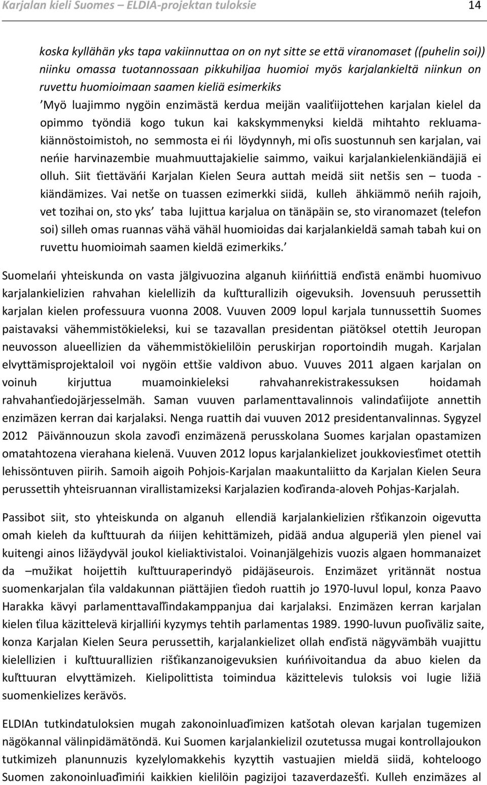 kieldä mihtahto rekluamakiännöstoimistoh, no semmosta ei ńi löydynnyh, mi oľis suostunnuh sen karjalan, vai neńie harvinazembie muahmuuttajakielie saimmo, vaikui karjalankielenkiändäjiä ei olluh.