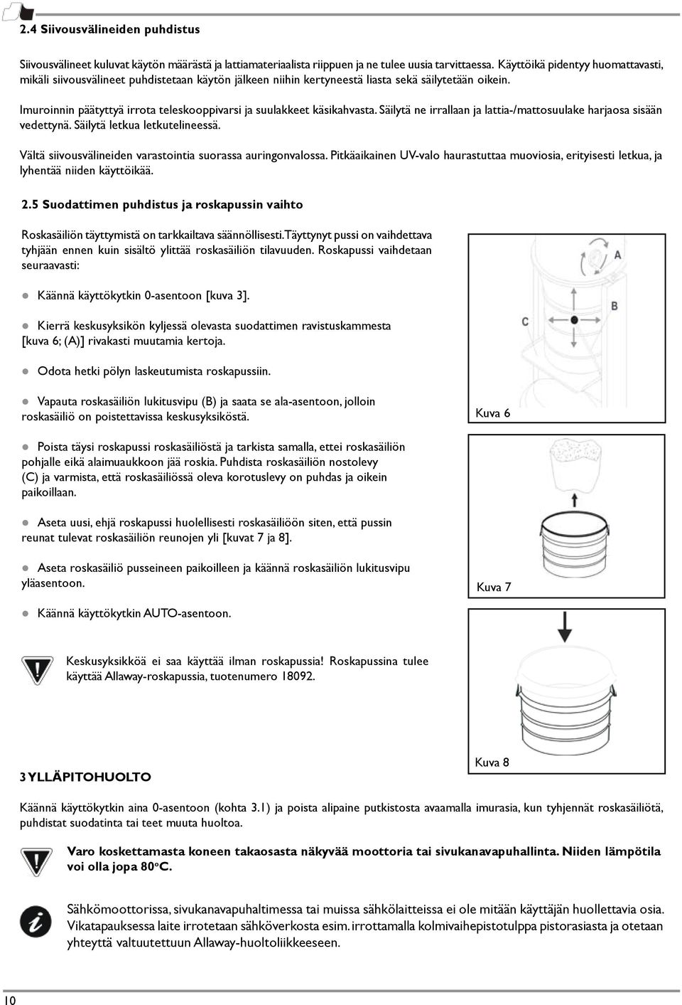 Imuroinnin päätyttyä irrota teleskooppivarsi ja suulakkeet käsikahvasta. Säilytä ne irrallaan ja lattia-/mattosuulake harjaosa sisään vedettynä. Säilytä letkua letkutelineessä.