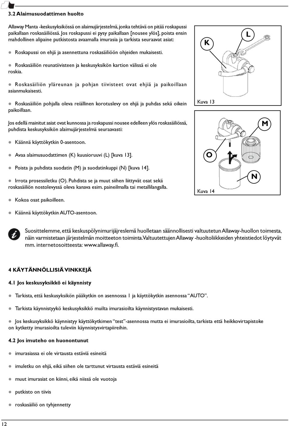 mukaisesti. Roskasäiliön reunatiivisteen ja keskusyksikön kartion välissä ei ole roskia. Roskasäiliön yläreunan ja pohjan tiivisteet ovat ehjiä ja paikoillaan asianmukaisesti.