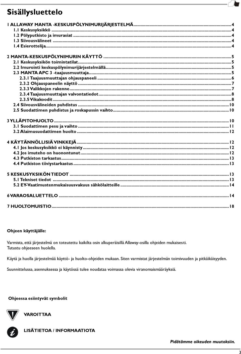 3.3 Valikkojen rakenne...7 2.3.4 Taajuusmuuttajan valvontatiedot...8 2.3.5 Vikakoodit...8 2.4 Siivousvälineiden puhdistus...10 2.5 Suodattimen puhdistus ja roskapussin vaihto...10 3 YLLÄPITOHUOLTO.