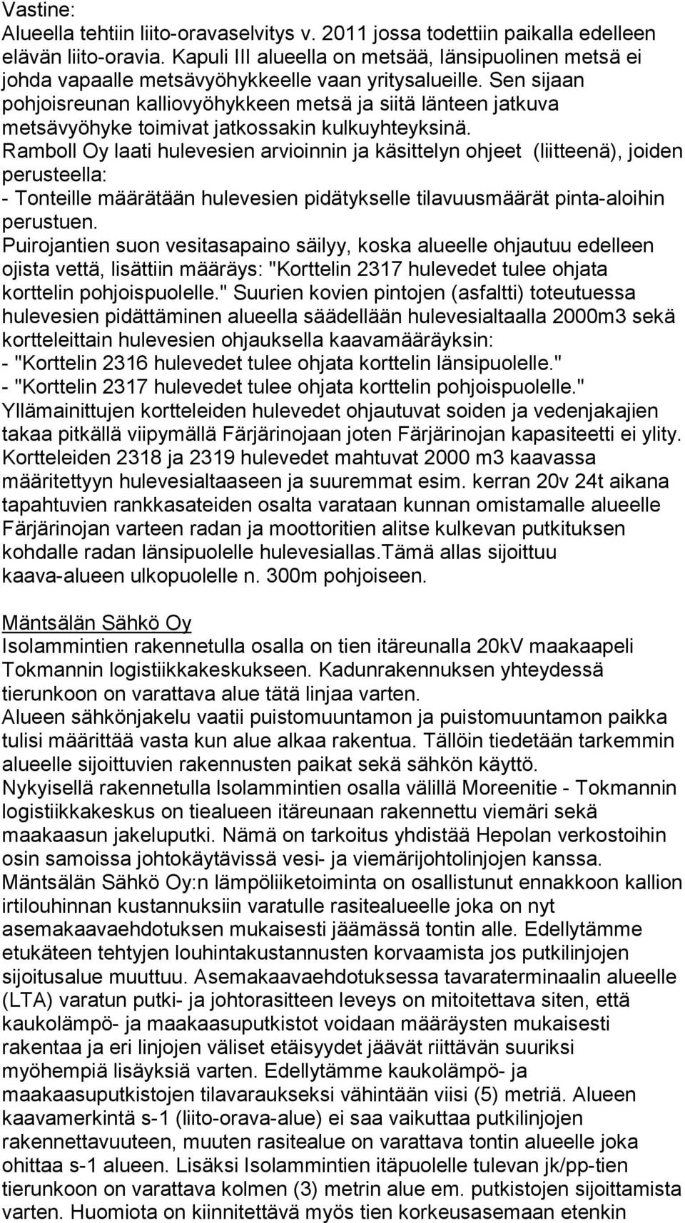 Sen sijaan pohjoisreunan kalliovyöhykkeen metsä ja siitä länteen jatkuva metsävyöhyke toimivat jatkossakin kulkuyhteyksinä.